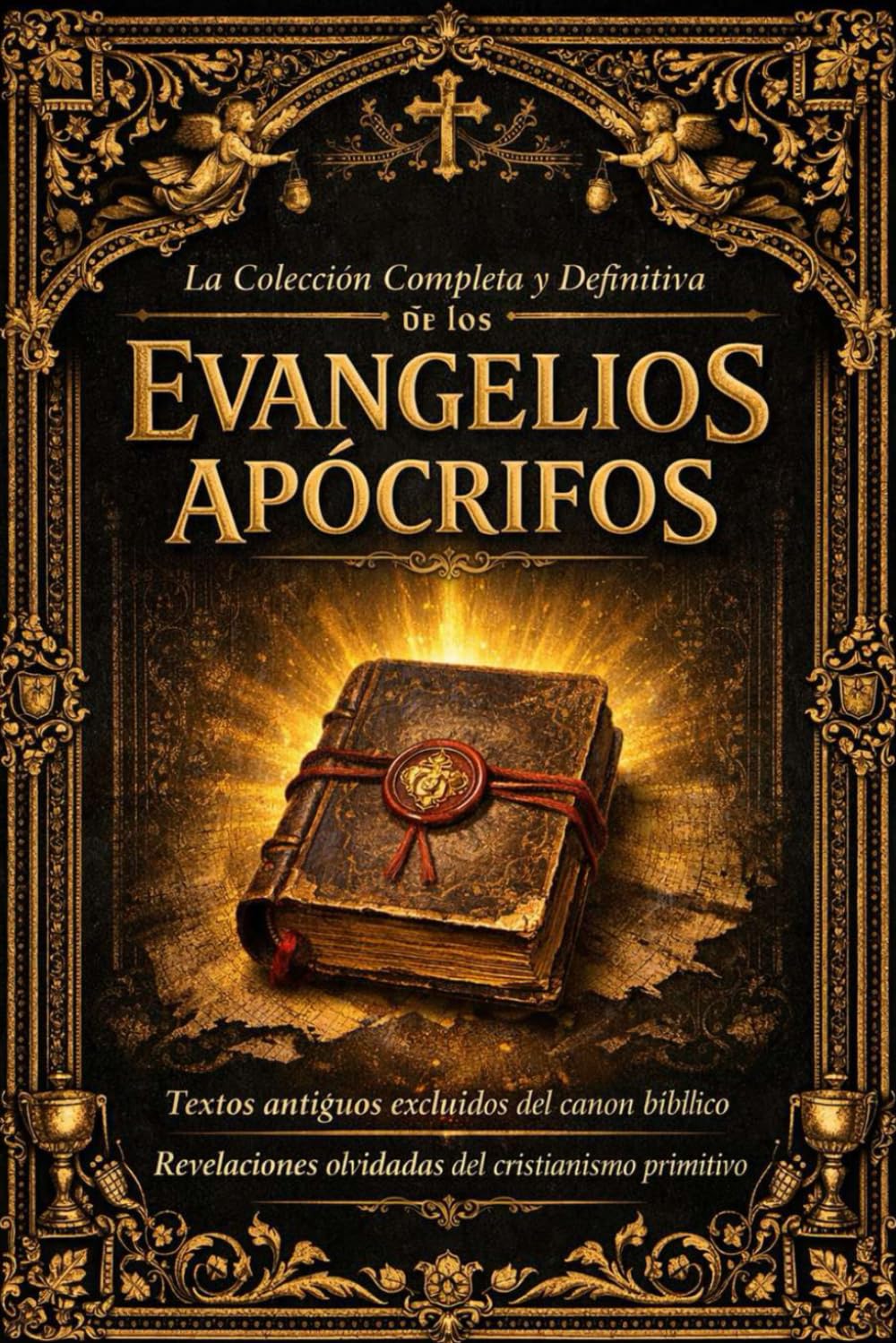 La Colección Completa y Definitiva de los Evangelios Apócrifos : Antiguos Juan, Marcos, Mateo, Pedro, Tomás, Santiago y María Magdalena Textos ... Manuscritos Sagrados Excluidos del Canon