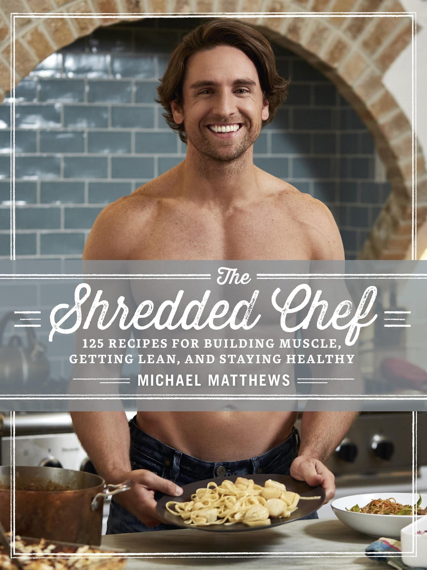 Libro: The Shredded Chef: 125 Recipes for Building Muscle, Getting Lean, and Staying Healthy