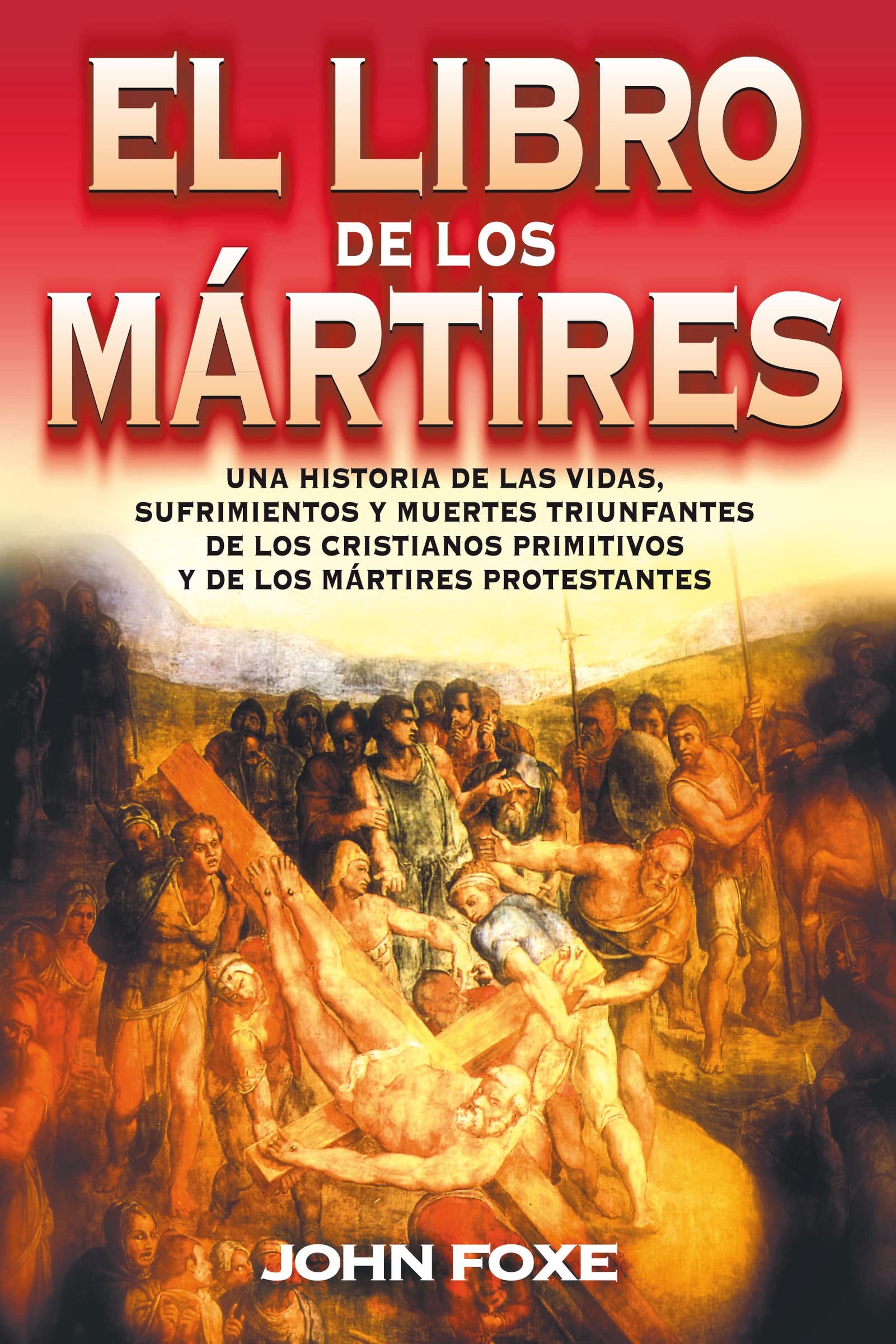 Libro: El libro de los mártires: Una historia de las vidas, sufrimientos y muertes triunfantes de los cristianos primitivos y de los mártires protestantes (Spanish Edition)