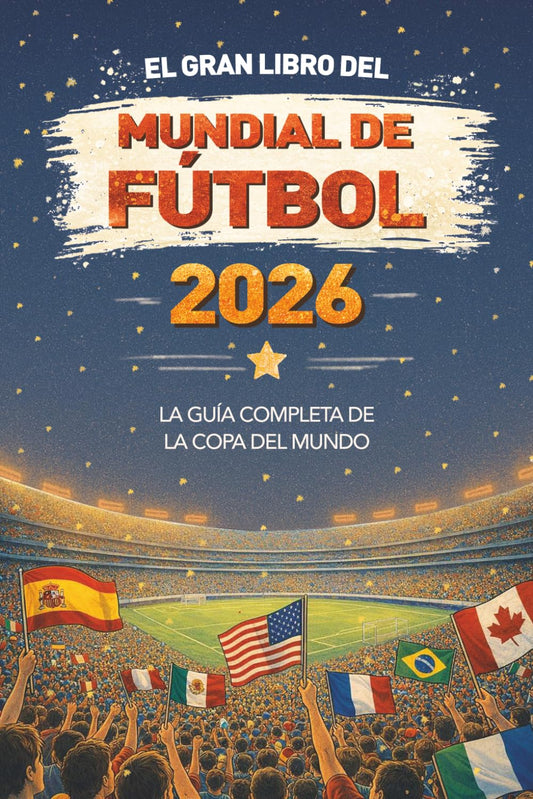 El Gran Libro del Mundial de Fútbol 2026: La Guía Completa de la Copa del Mundo: Equipos, estadios, récords, calendario de los partidos y datos ... estadios, récords, curiosidades y mucho más