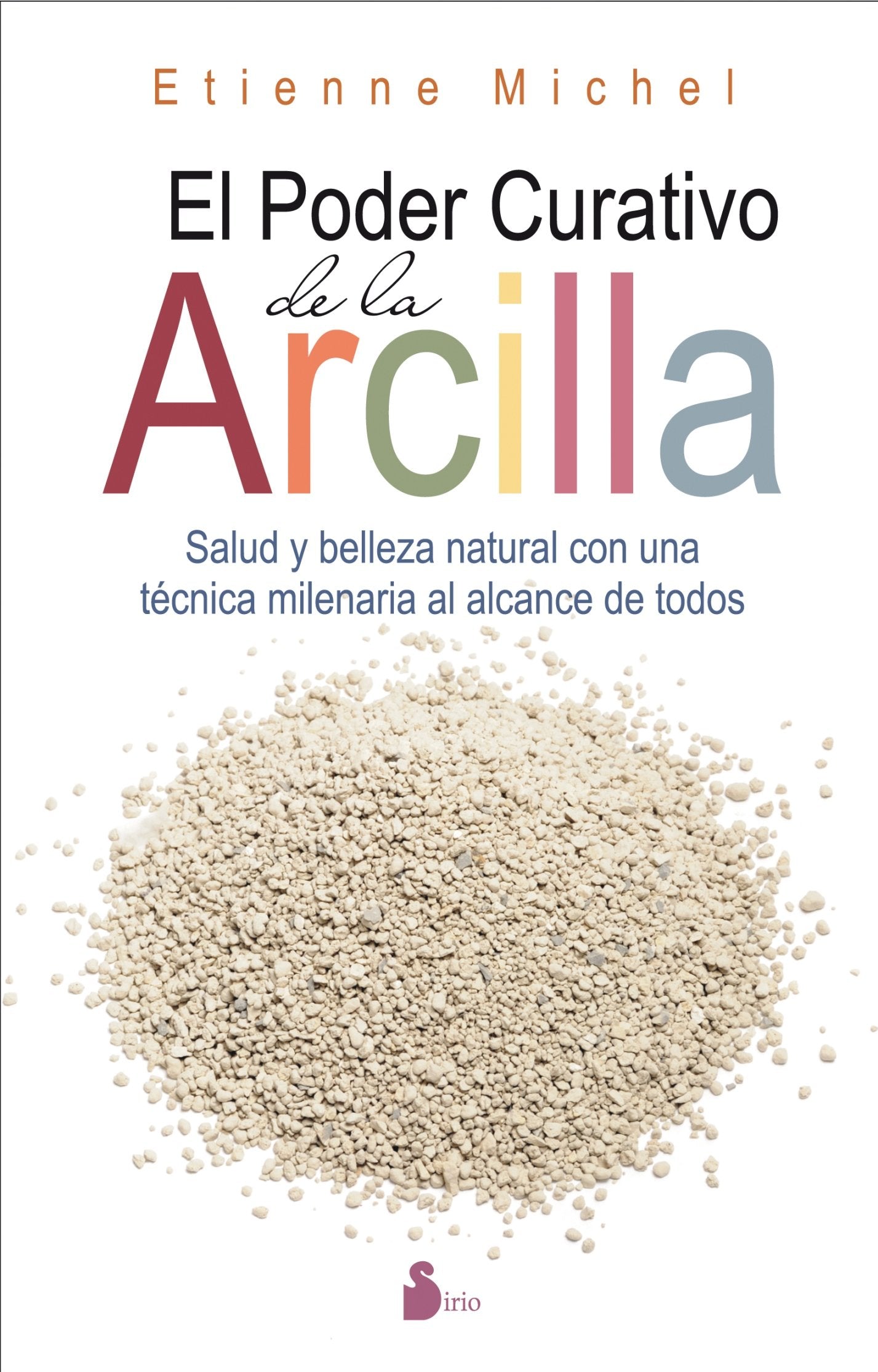 Libro: EL PODER CURATIVO DE LA ARCILLA: SALUD Y BELLEZA NATURAL CON UNA TÉCNICA MILENARIA AL ALCANCE DE TODOS (ESPIRITUALIDAD)