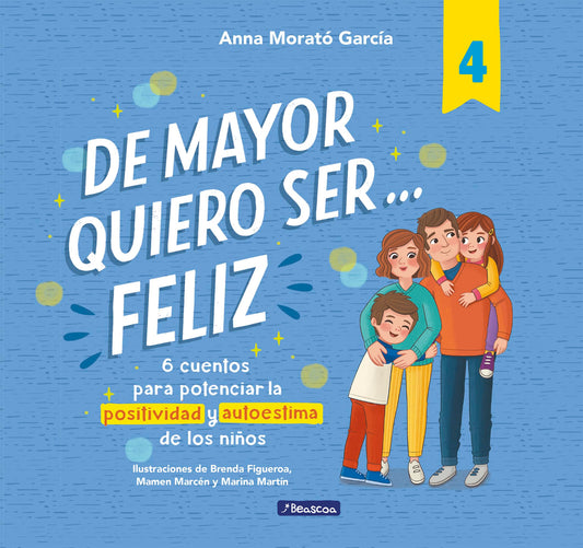 De mayor quiero ser... feliz 4: 6 cuentos para potenciar la positividad y autoestima de los niños (Emociones, valores y hábitos)