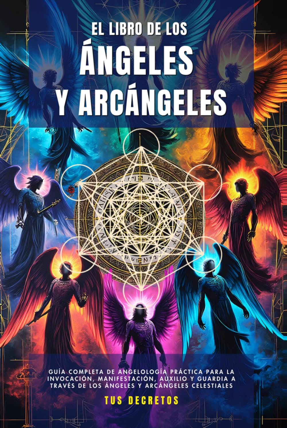Libro: El Libro De Los Ángeles Y Arcángeles: Guía Completa De Angelología Práctica Para La Invocación, Manifestación, Auxilio Y Guardia A Través De Los ... (Hablando con tus Ángeles) (Spanish Edition)