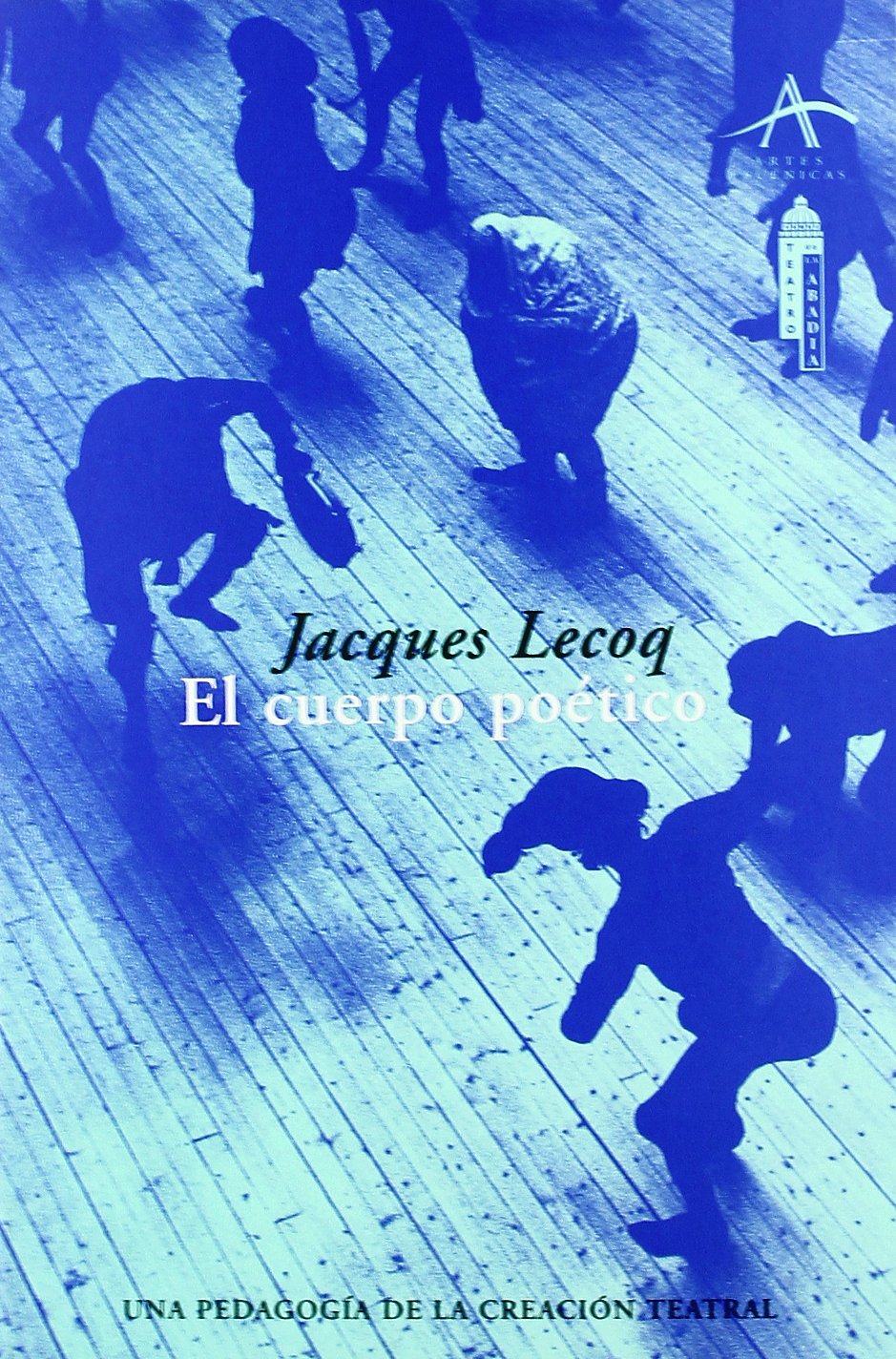 Libro: El cuerpo poético: Una pedagogía de la creación teatral (Artes escénicas)