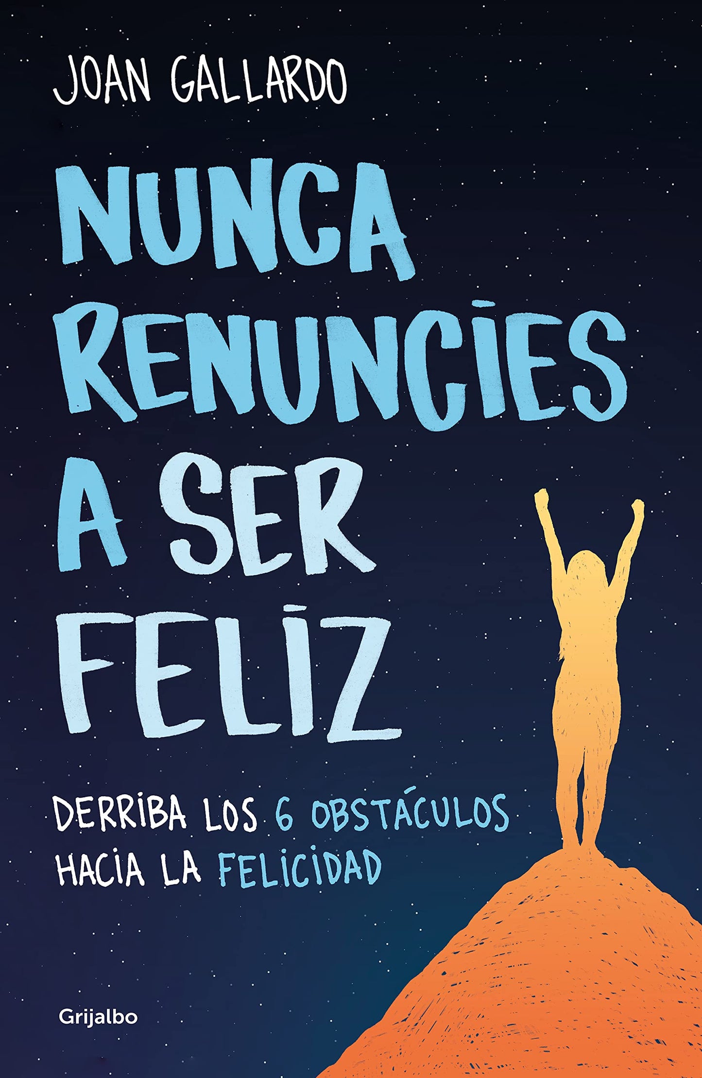 Libro: Nunca renuncies a ser feliz: Derriba los 6 obstáculos hacia la felicidad (Crecimiento personal)