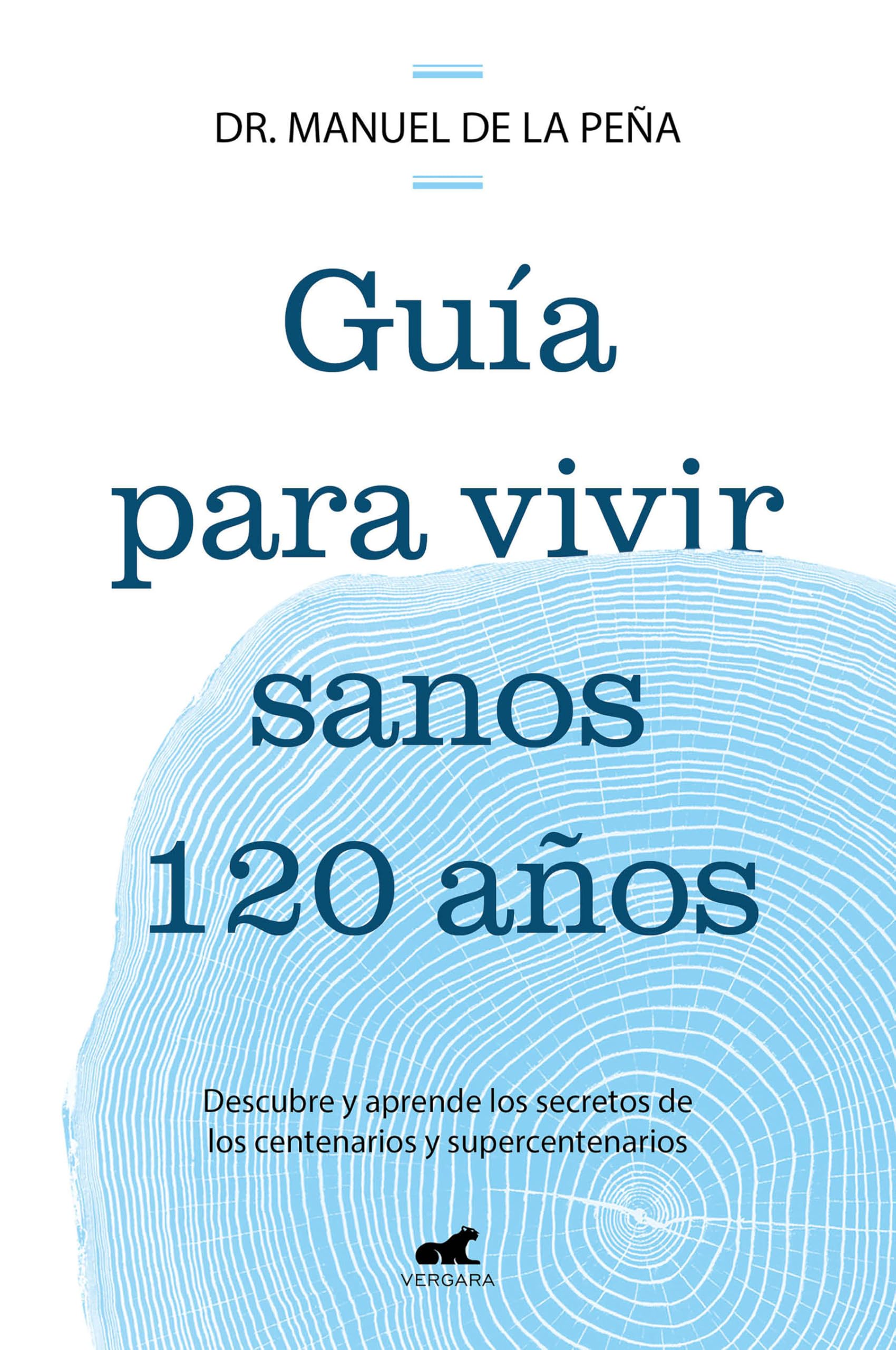Guía para vivir sanos 120 años: Descubre y aprende los secretos de los centenarios y supercentenarios (Vergara)