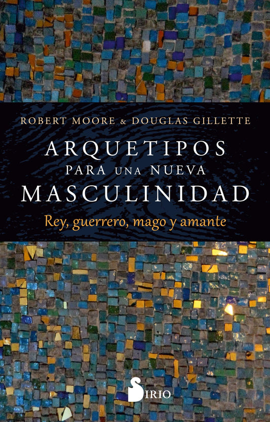 Arquetipos para una nueva masculinidad: Rey, guerrero, mago y amante (SIN COLECCION)