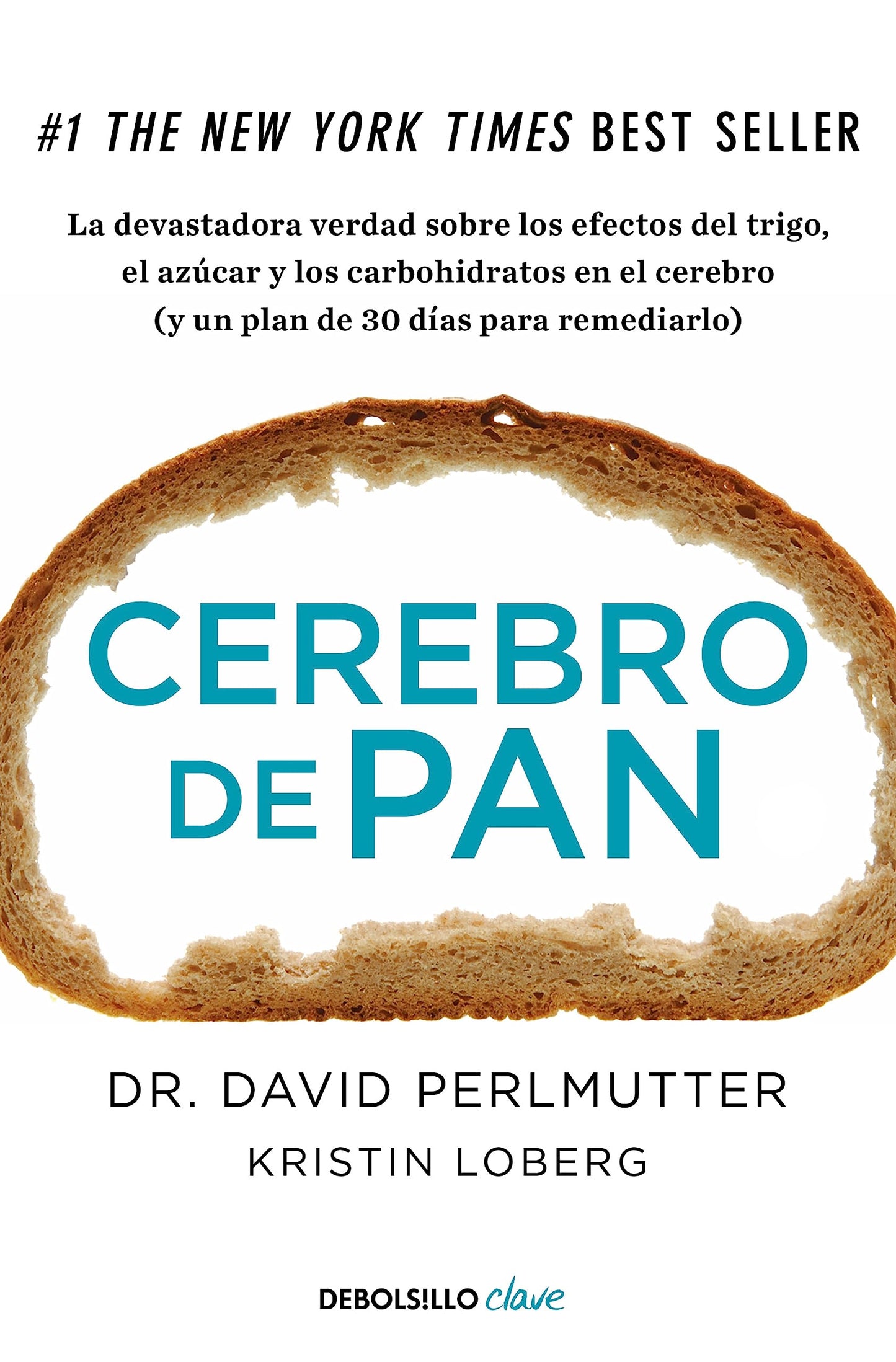 Cerebro de pan: La devastadora verdad sobre los efectos del trigo, el azúcar y los carbohidratos en el cerebro (y un plan de 30 días para remediarlo) (Clave)