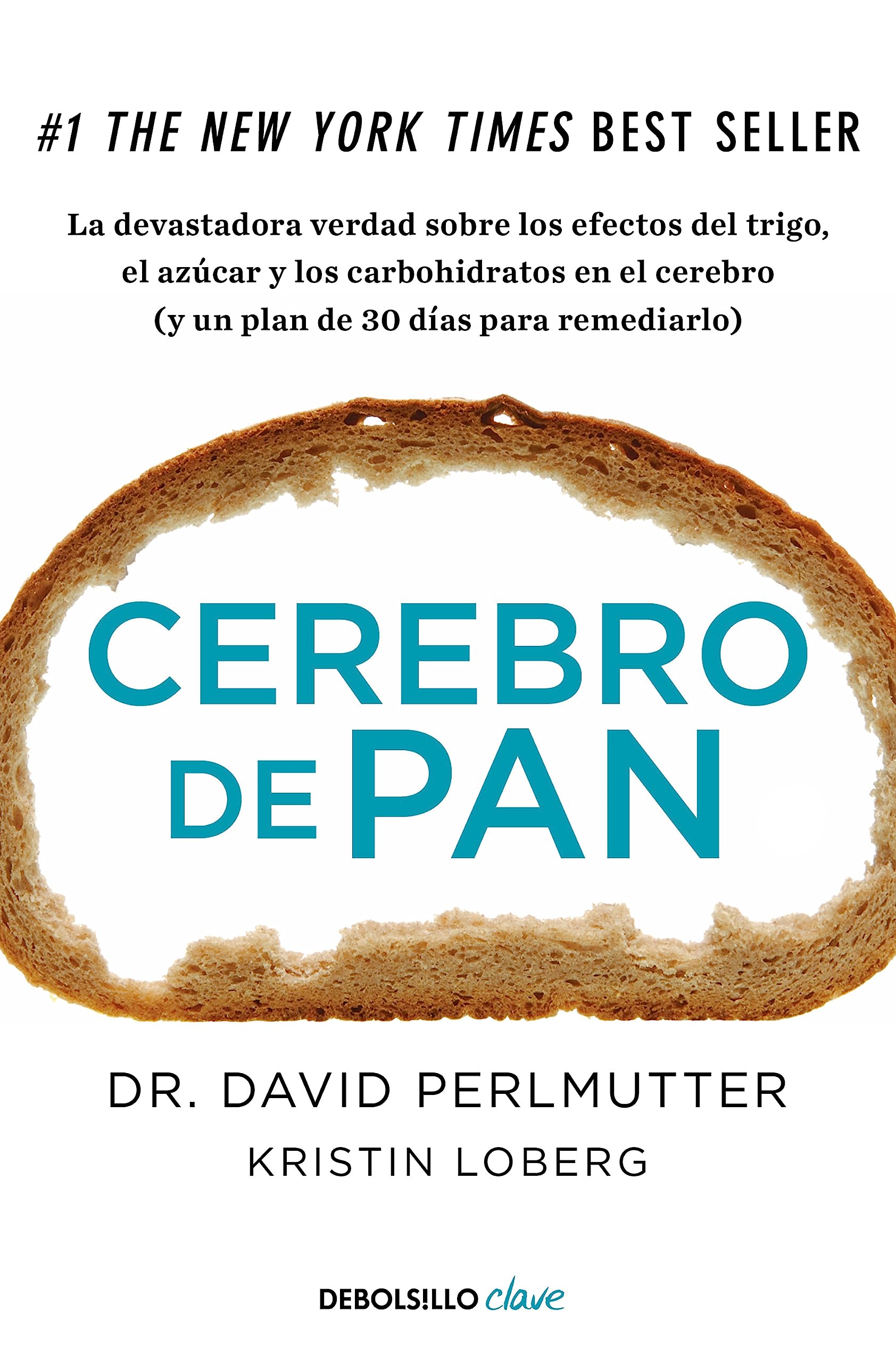 Cerebro de pan: La devastadora verdad sobre los efectos del trigo, el azúcar y los carbohidratos en el cerebro (y un plan de 30 días para remediarlo) (Clave)