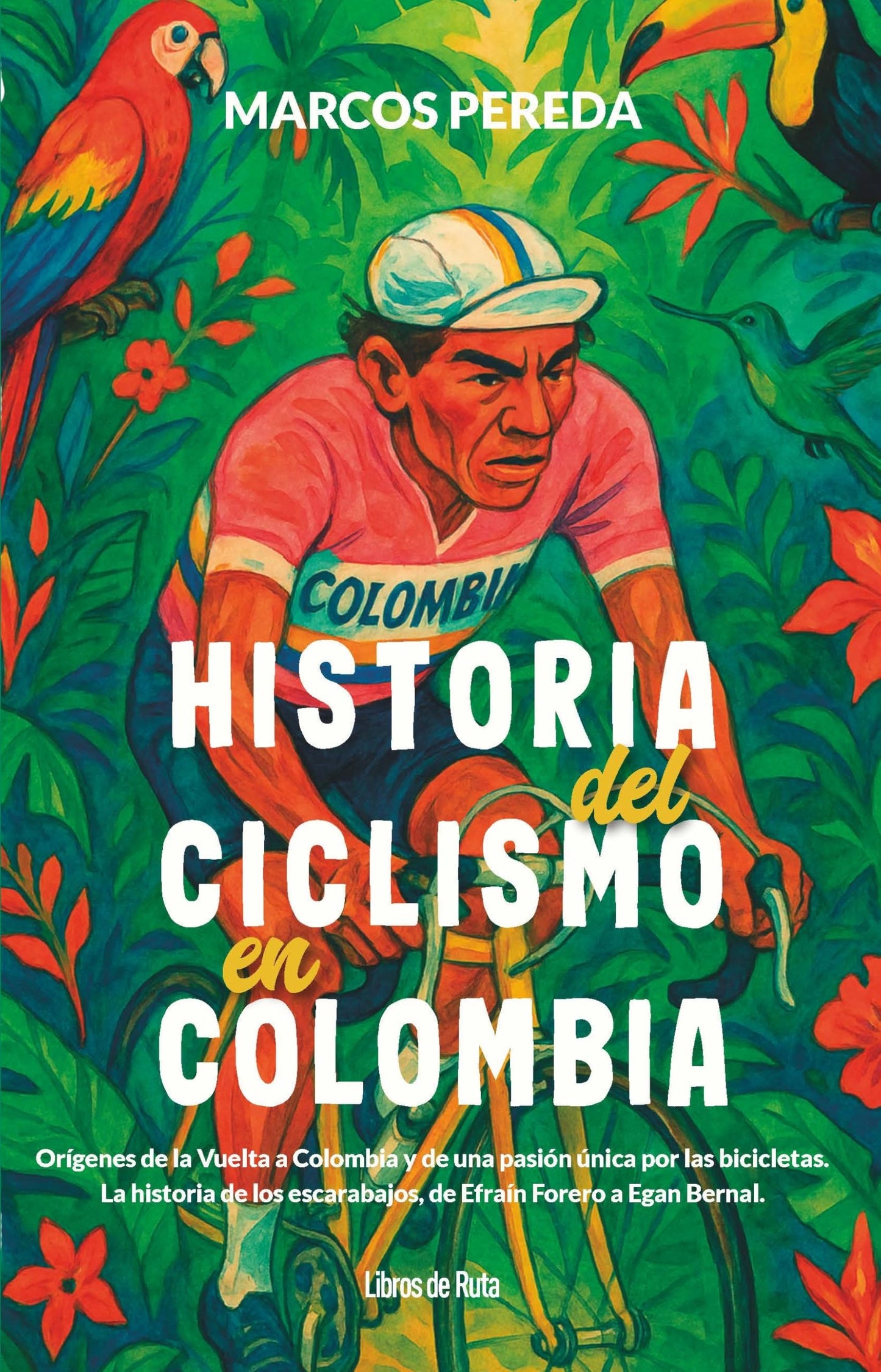 Libro: Historia del ciclismo en Colombia: Orígenes de la Vuelta a Colombia y de una pasión única por las bicicletas. La historia de los escarabajos, de Efraín Forero a Egan Bernal