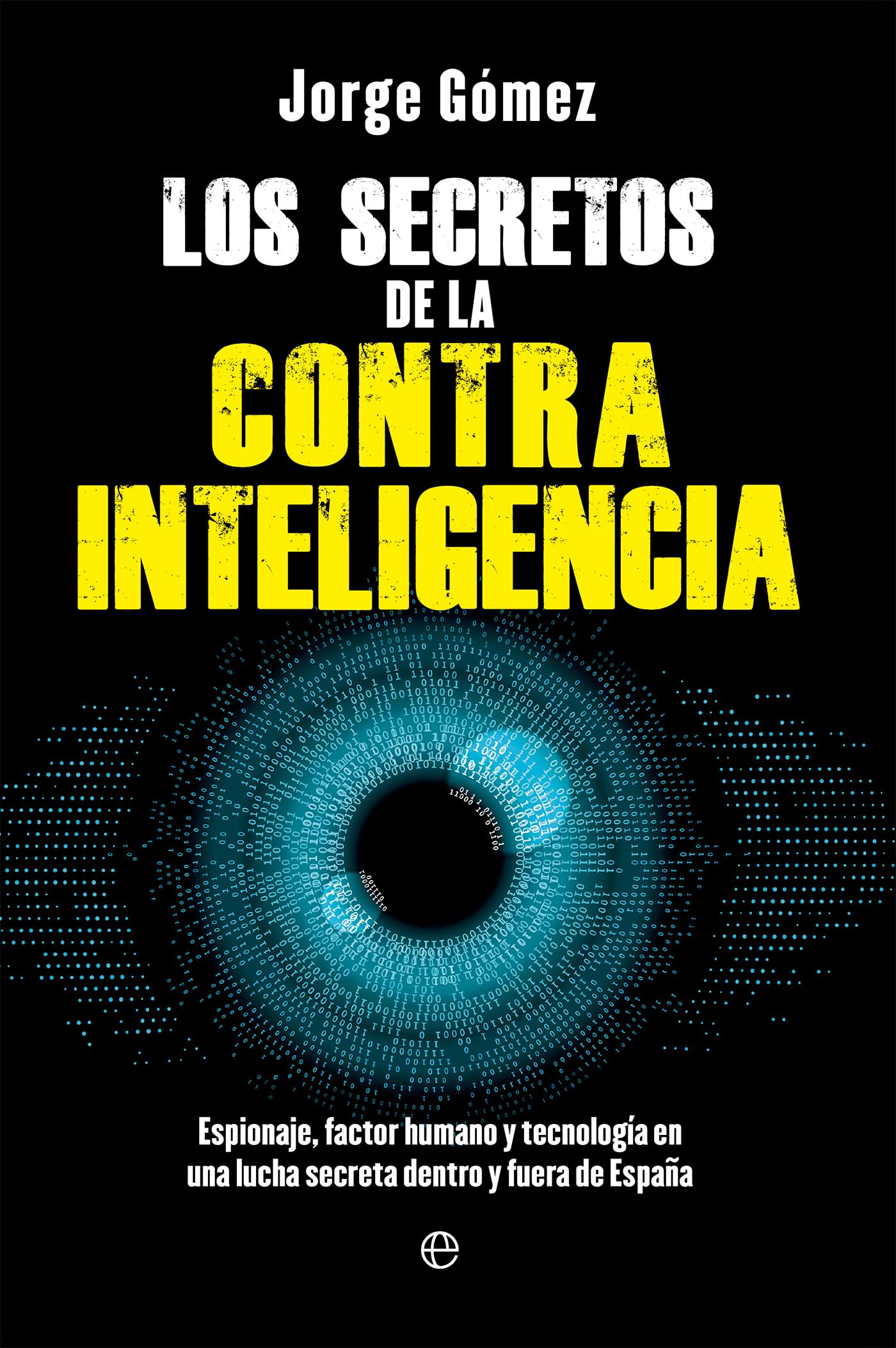 Libro: Los secretos de la contrainteligencia: Espionaje, factor humano y tecnología en una lucha secreta dentro y fuera de España (Fuera de colección)