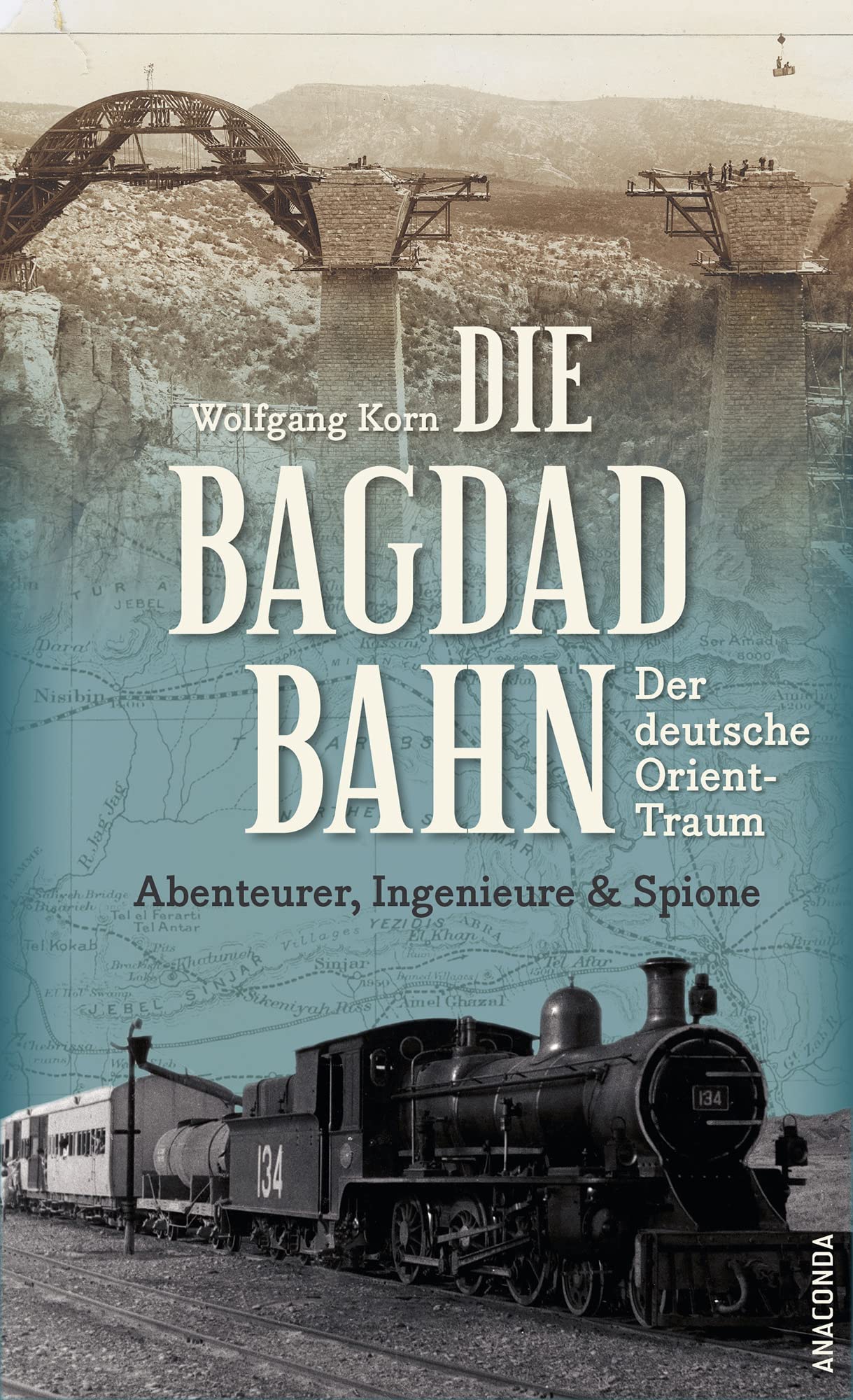 Libro: Die Bagdadbahn - der deutsche Orient-Traum. Abenteurer, Ingenieure und Spione: Eine spannende Eisenbahn-, Industrie-, Spionage- und Militärgeschichte