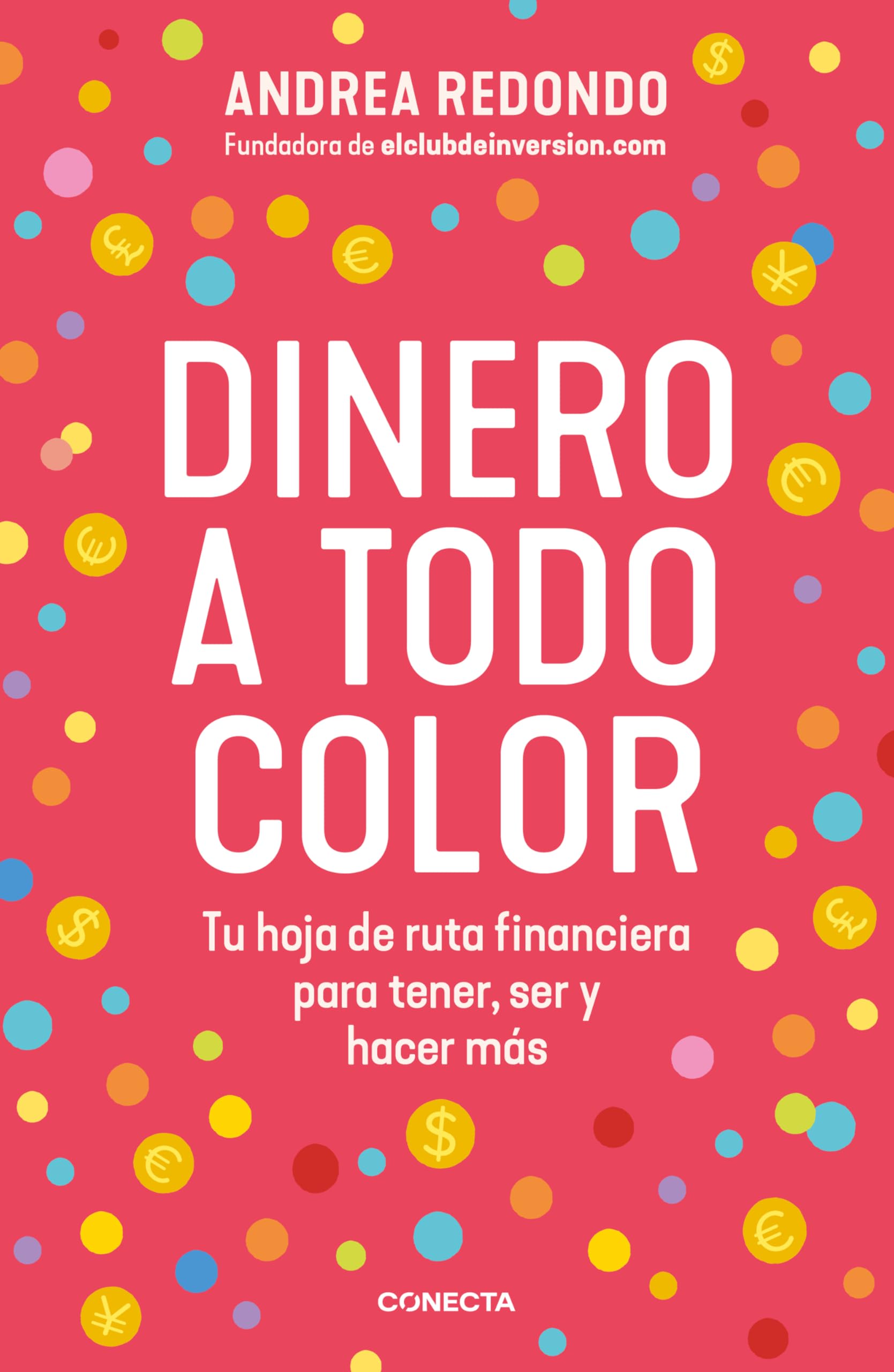 Dinero a todo color: Tu hoja de ruta financiera para tener, ser y hacer más (Economía y finanzas)