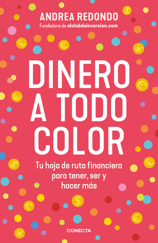Dinero a todo color: Tu hoja de ruta financiera para tener, ser y hacer más (Economía y finanzas)