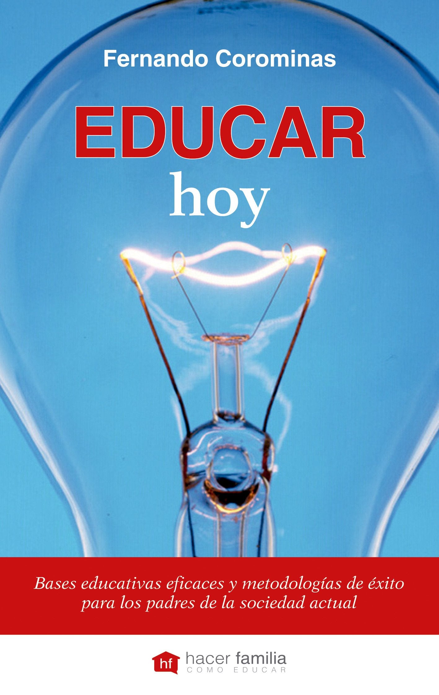 Libro: educar hoy (nueva ed.): Bases educativas eficaces y metodologías de éxito para los padres de la sociedad actual: 1 (Hacer Familia)