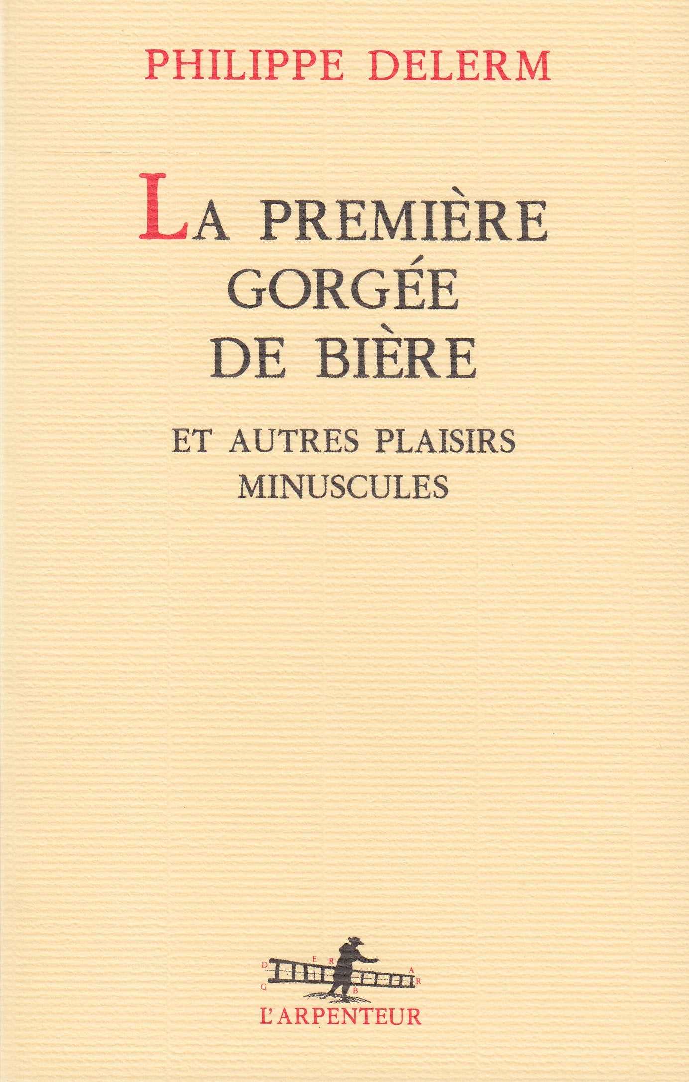 Libro: La Premiere Gorgee de Biere et Autres Plaisirs Minuscules (L'arpenteur)