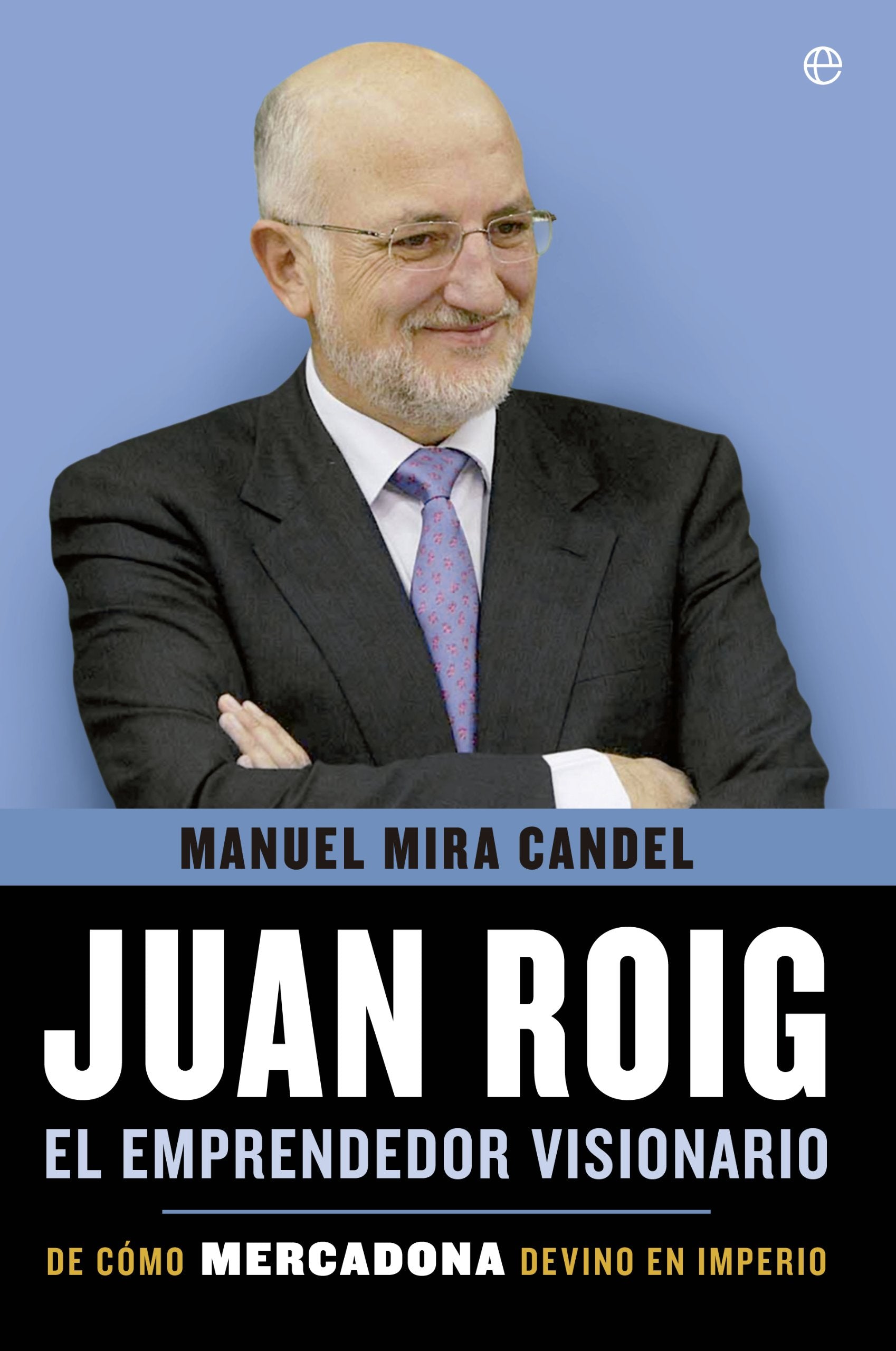 Libro: Juan Roig, el emprendedor visionario: De cómo Mercadona devino en imperio