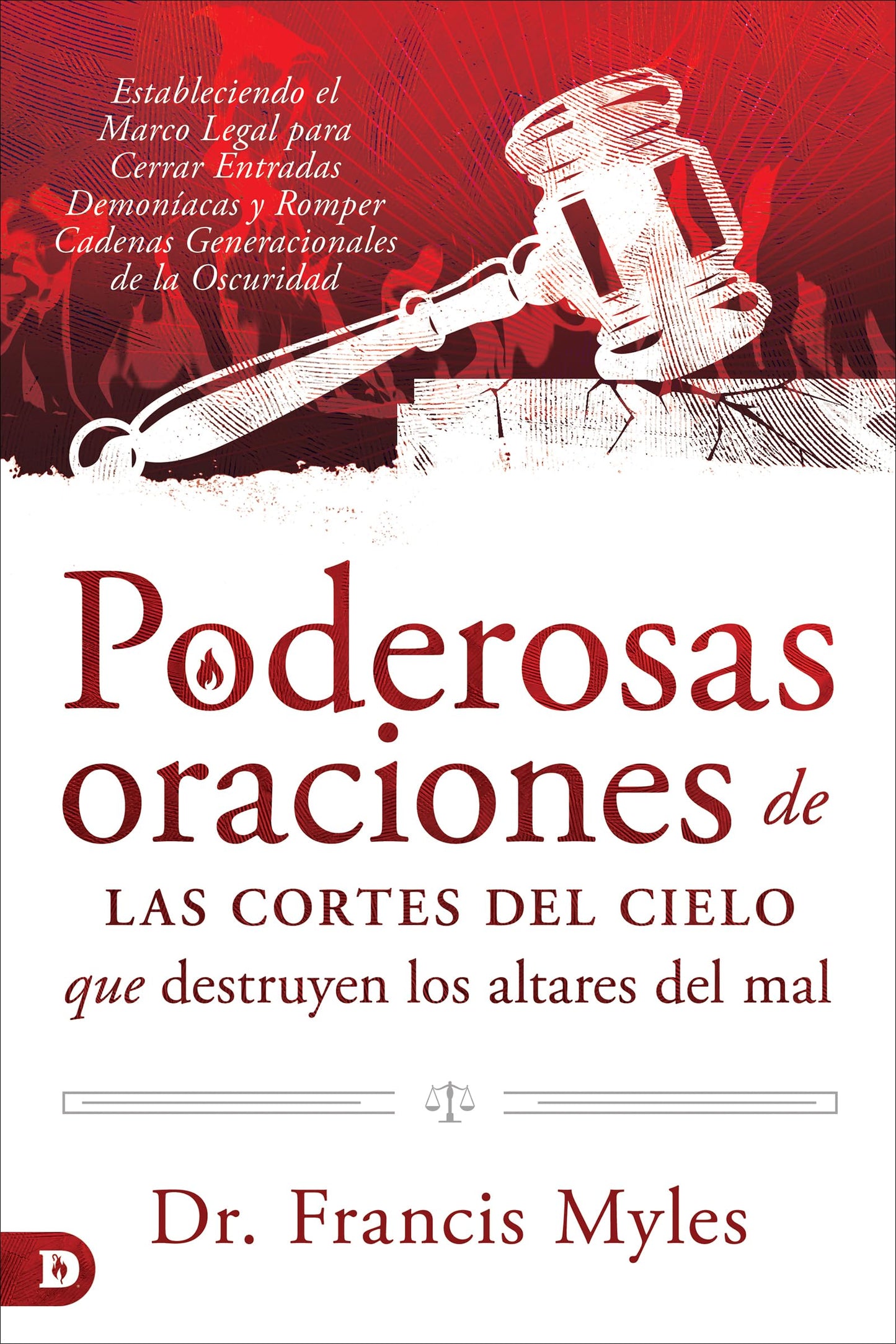 Libro: Poderosas oraciones de las cortes del cielo que destruyen los altares del mal: Estableciendo el Marco Legal para Cerrar Entradas Demoníacas y Romper Cadenas Generacionales de la Oscuridad