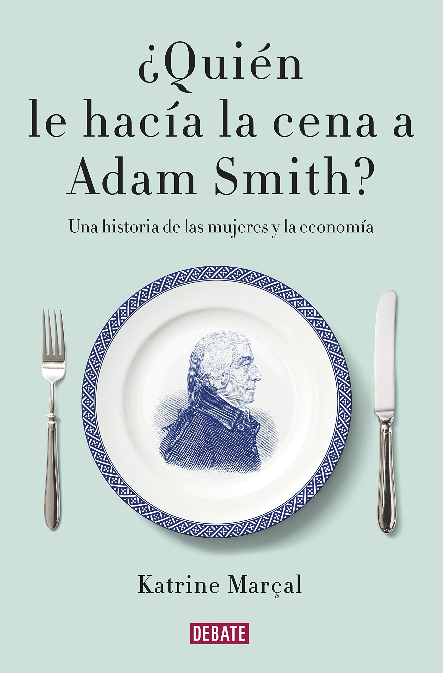 Libro: ¿Quién le hacía la cena a Adam Smith?: Una historia de las mujeres y la economía