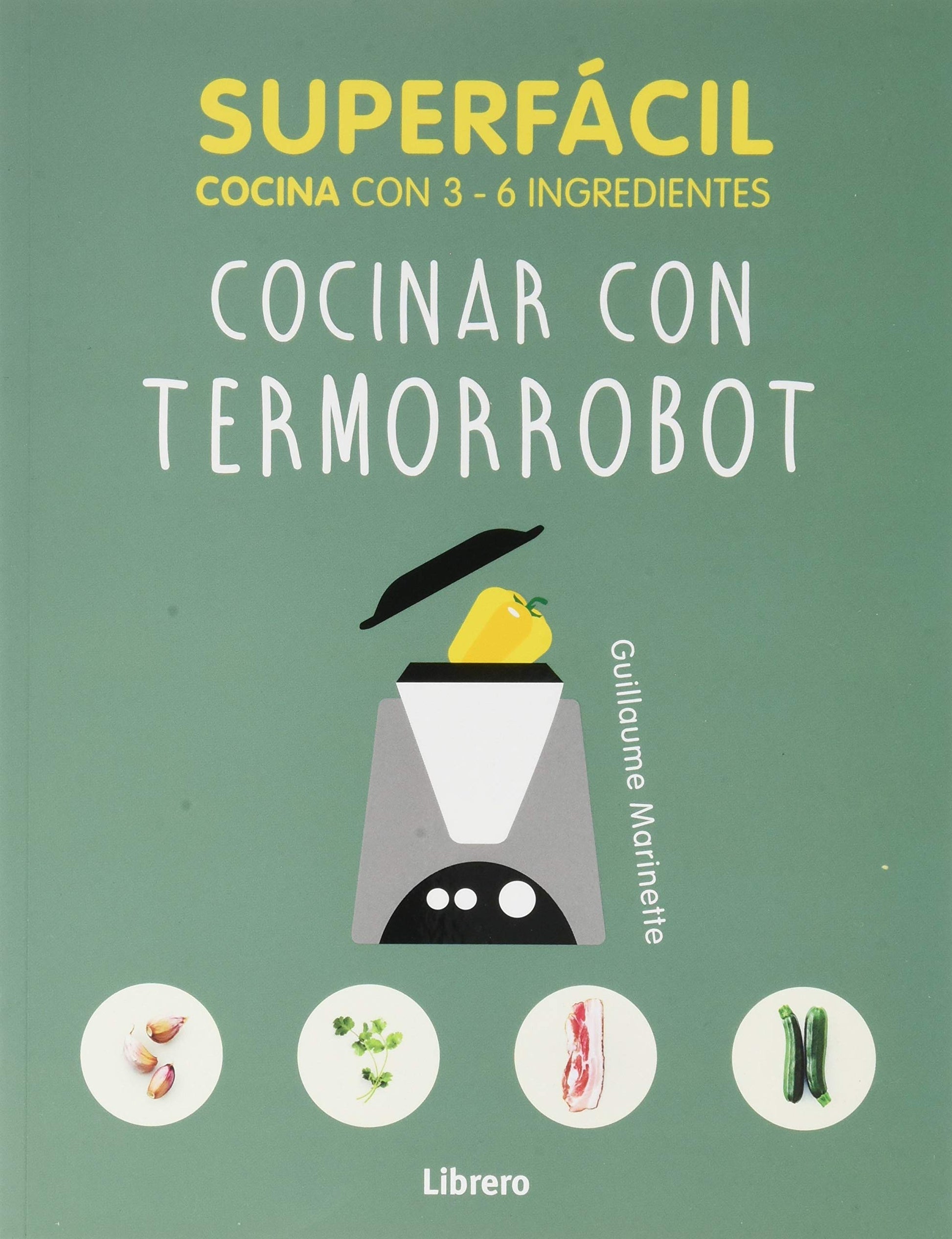Libro: SUPERFACIL COCINAR CON TERMORROBOT: 3 A 6 INGREDIENTES
