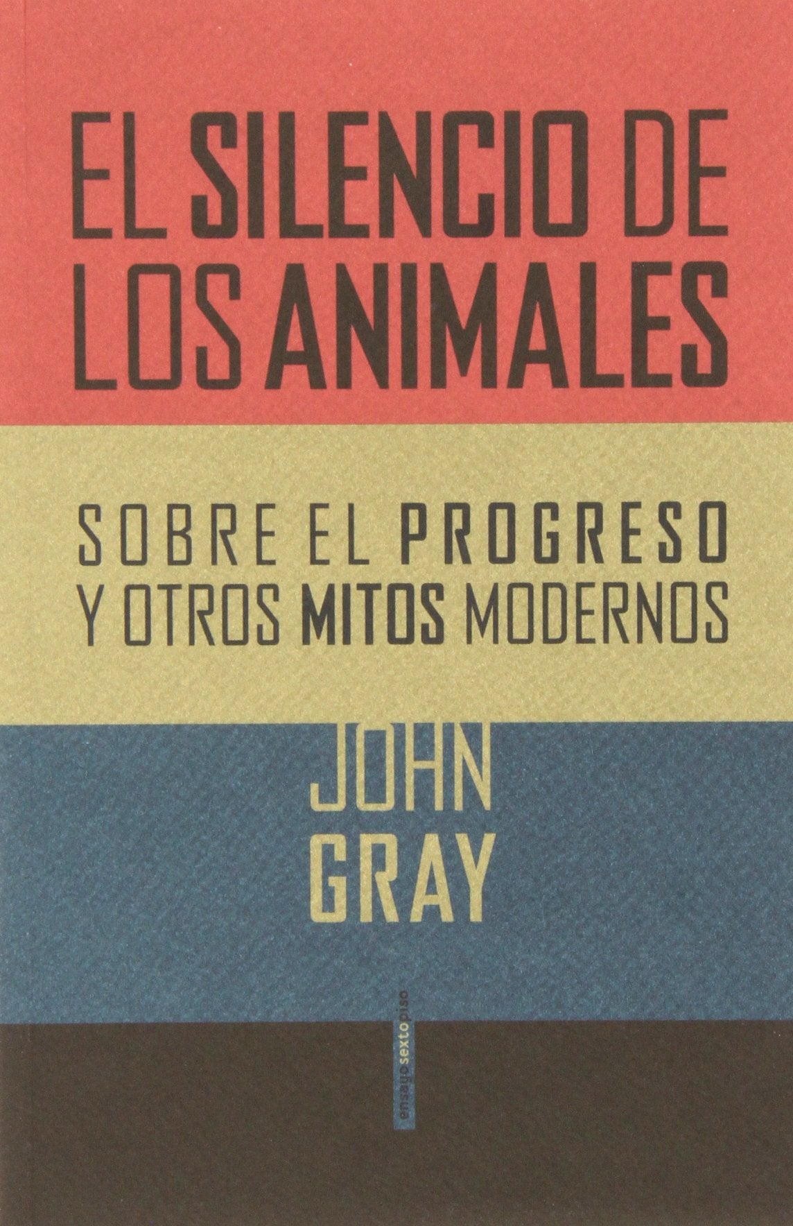 Libro: El Silencio De Los Animales: Sobre el progreso y otros mitos modernos (Ensayo Sexto Piso)