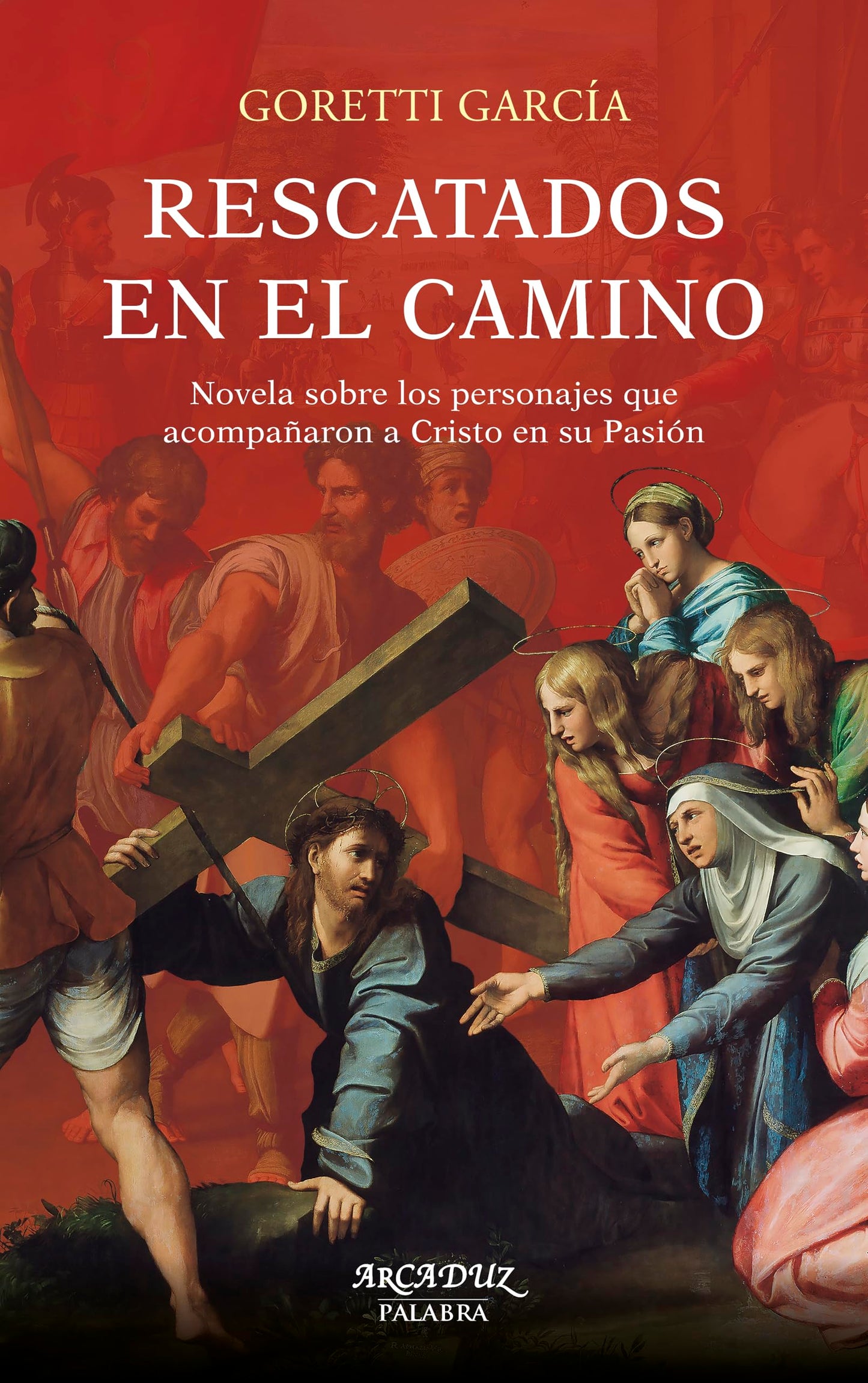 Libro: Rescatados en el camino. Novela sobre los personajes que acompañaron a Cristo en su Pasión (Arcaduz)
