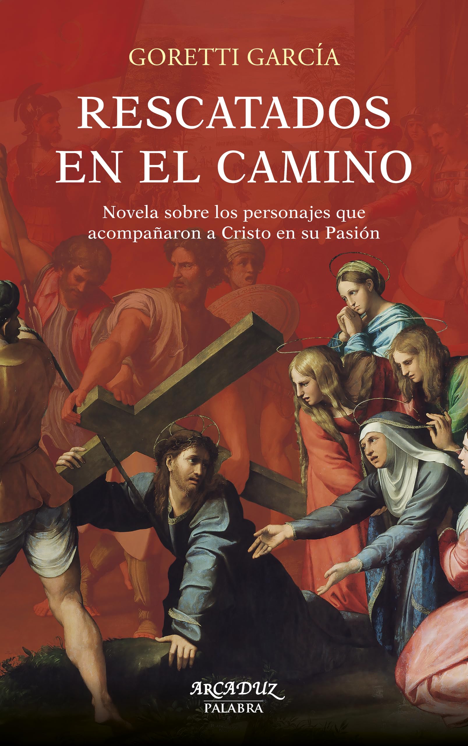 Libro: Rescatados en el camino. Novela sobre los personajes que acompañaron a Cristo en su Pasión (Arcaduz)