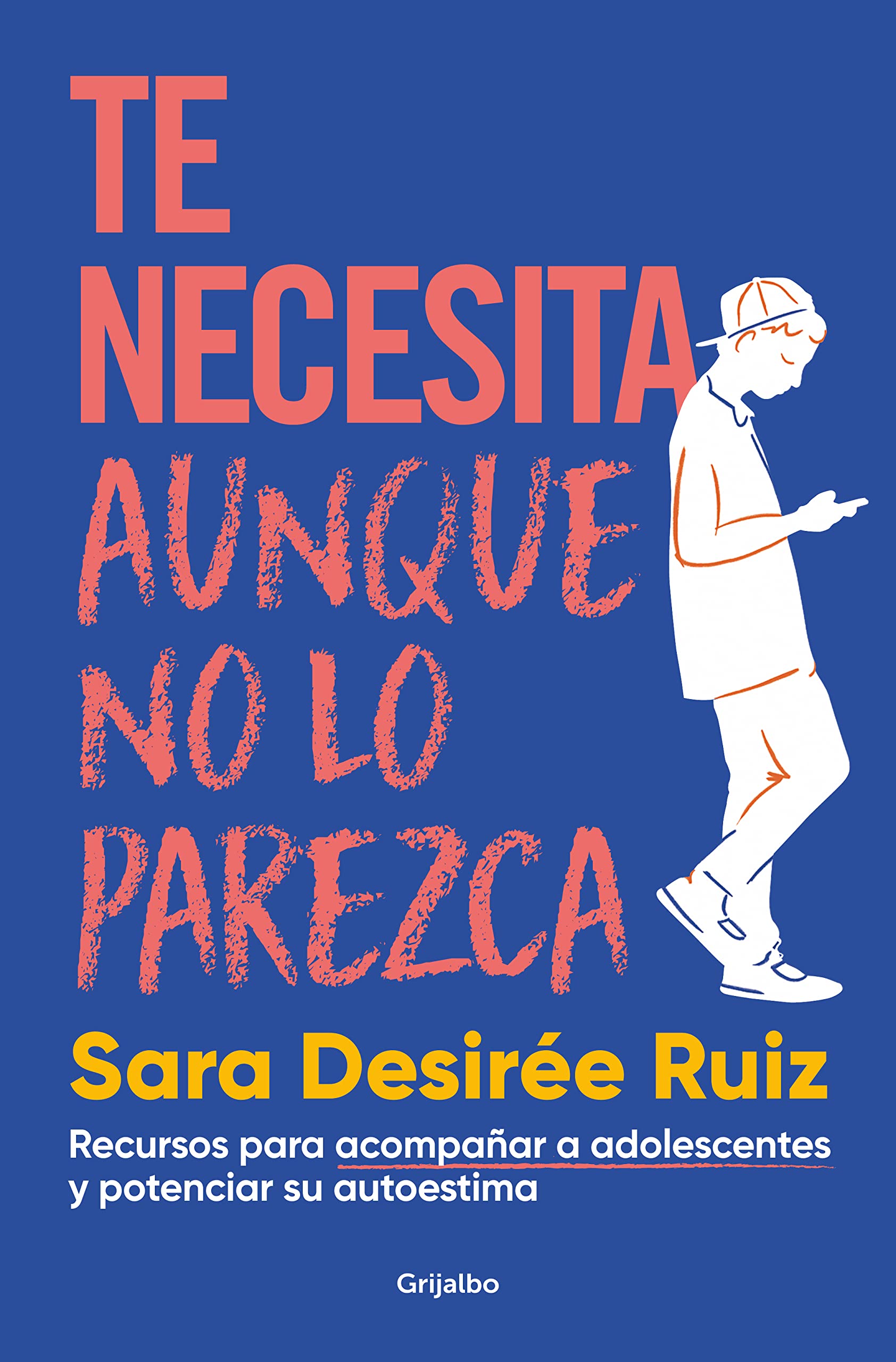 Te necesita aunque no lo parezca: Recursos para acompañar a adolescentes y potenciar su autoestima (Familia y escuela)