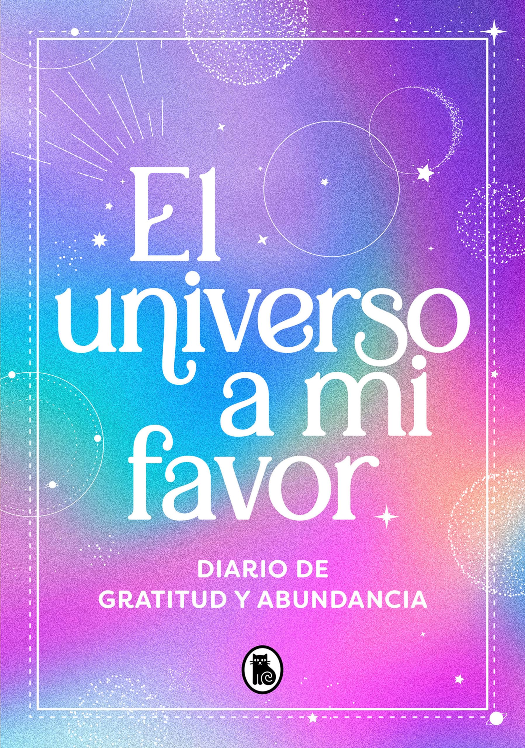 Libro: El universo a mi favor: Diario de gratitud y abundancia / The Universe in My Favor. Journal of Gratitude and Abundance. (Spanish Edition)