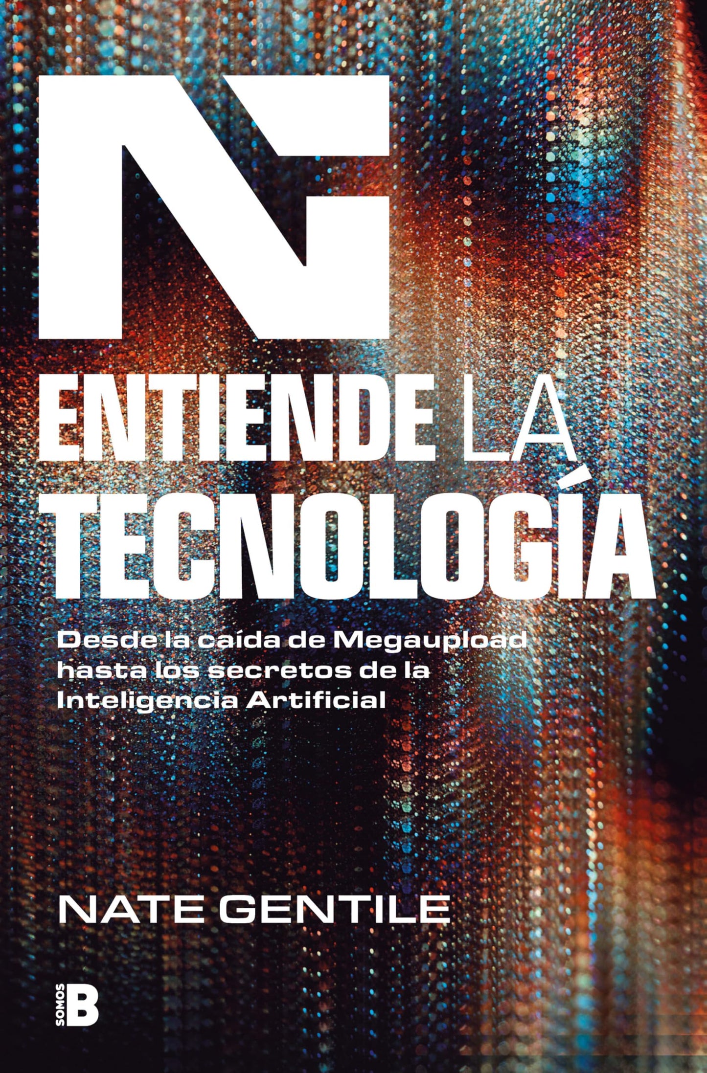 Libro: Entiende la tecnología: Desde la caída de Megaupload hasta los secretos de la Inteligencia Artificial (Somos B)