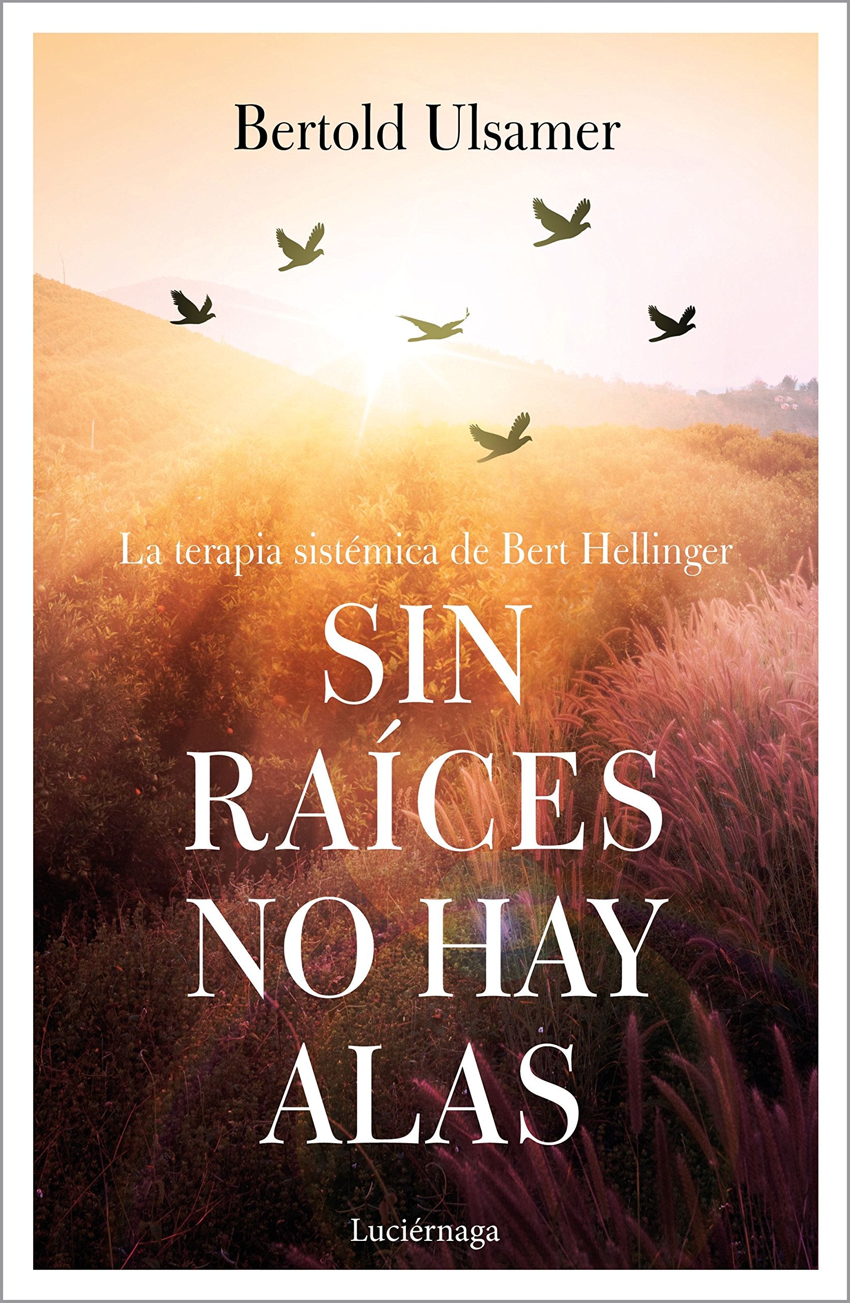 Libro: Sin raíces no hay alas: La terapia sistémica de Bert Hellinger (PREVENIR Y SANAR)