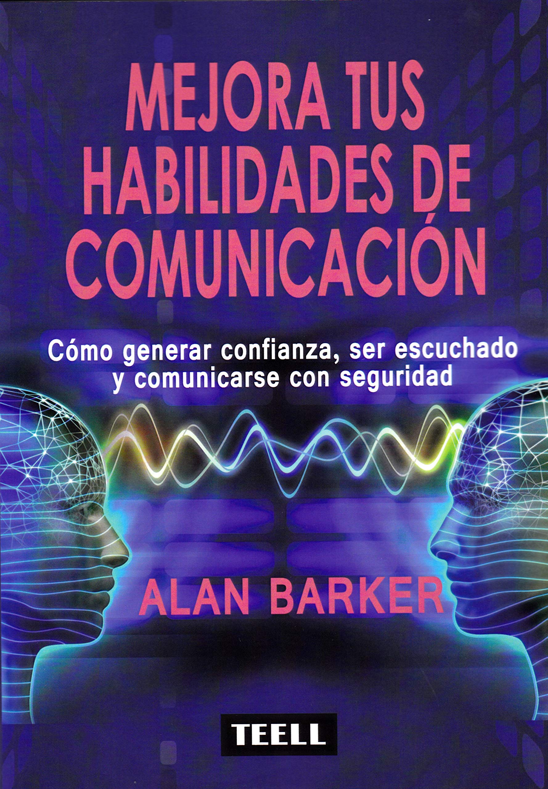 Libro: Mejora tus habilidades de comunicación: Cómo generar confianza, ser escuchado y comunicarse con seguridad (SIN COLECCION)