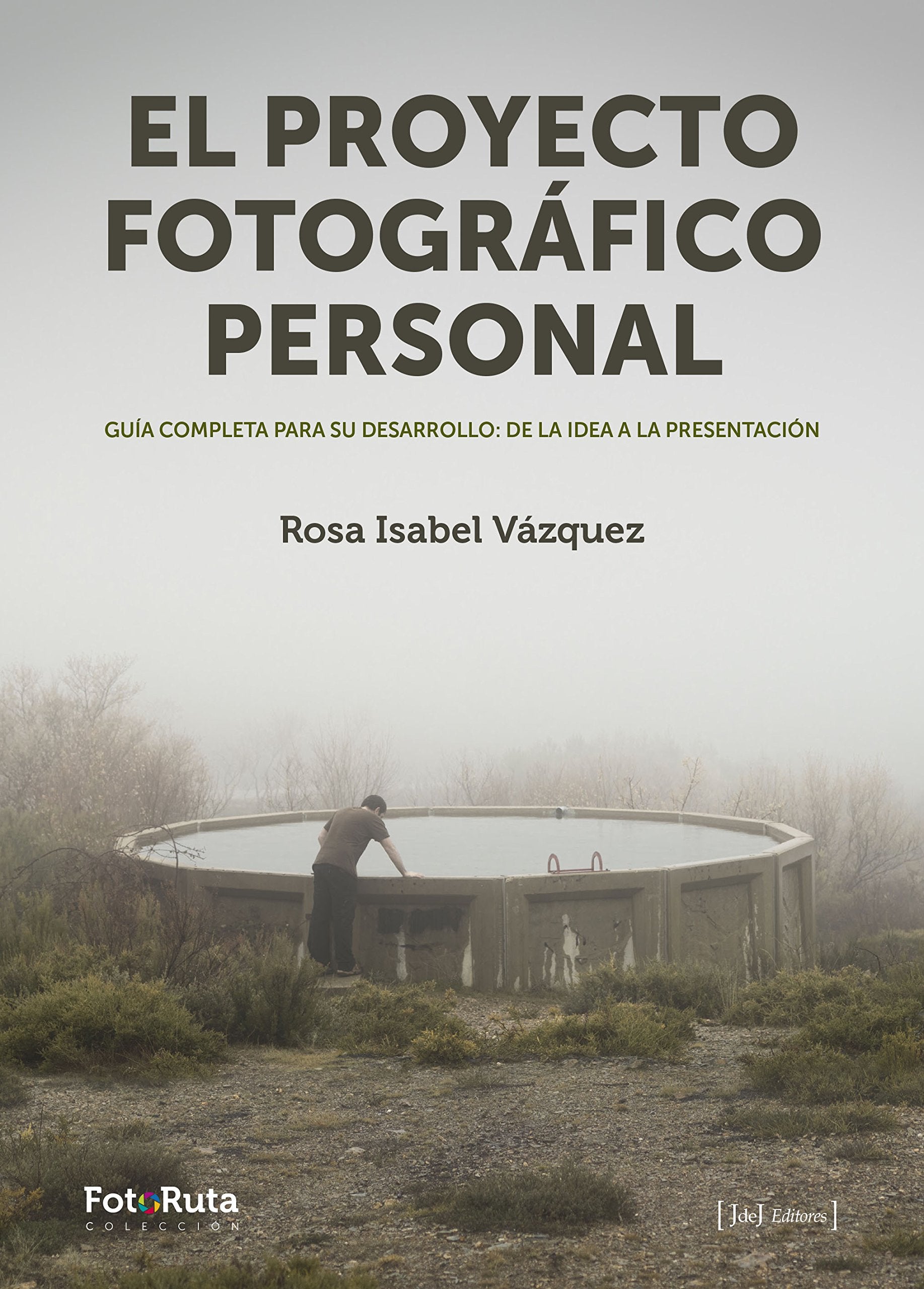 Libro: El proyecto fotográfico personal: Guía completa para su desarrollo: de la idea a la presentación: 26 (FotoRuta)