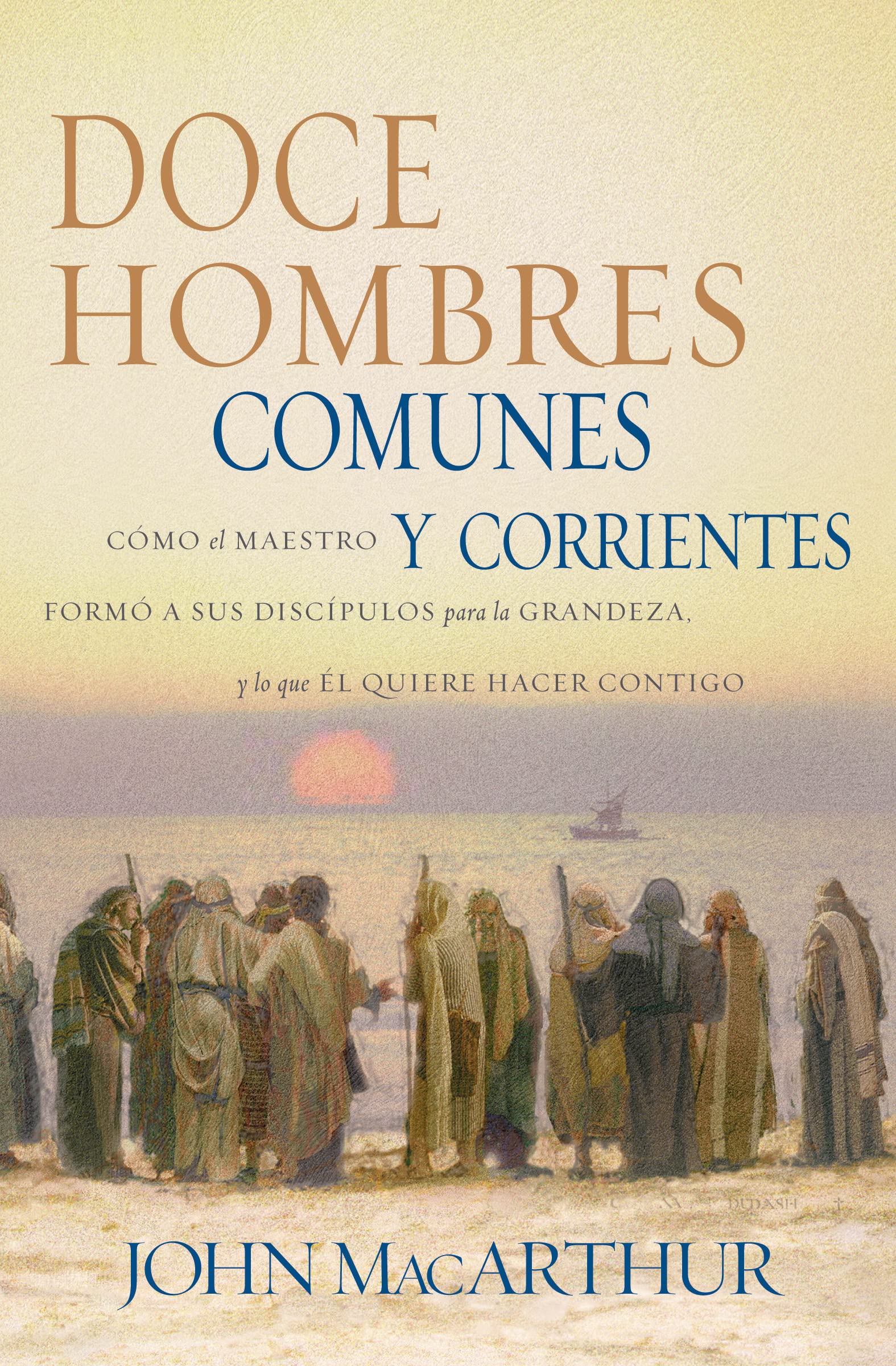 Libro: Doce hombres comunes y corrientes: Cómo el Maestro formó a sus discípulos para la grandeza, y lo que Él quiere hacer contigo (Spanish Edition)