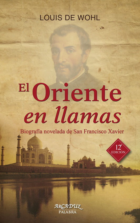 El Oriente en llamas: Biografía novelada de San Francisco Xavier: 43 (Arcaduz)