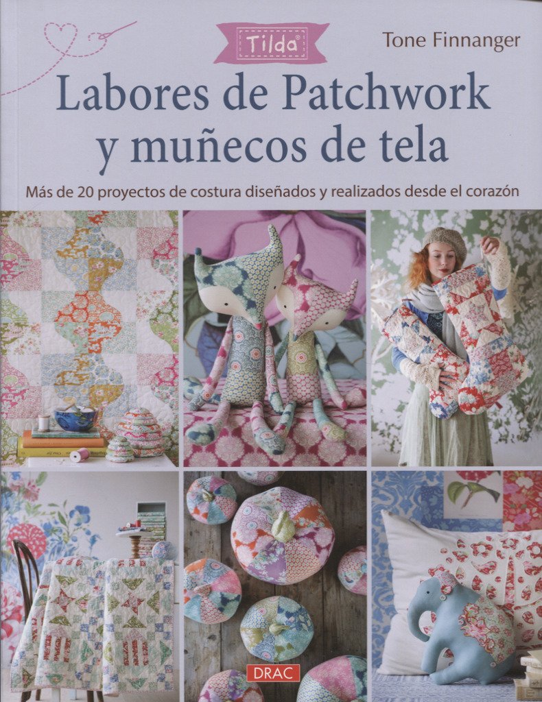 Libro: Tilda. Labores de Patchwork y muñecos de tela: Más d e20 proyecos de costura diseñados y realizados desde el corazón (EL DRAC)
