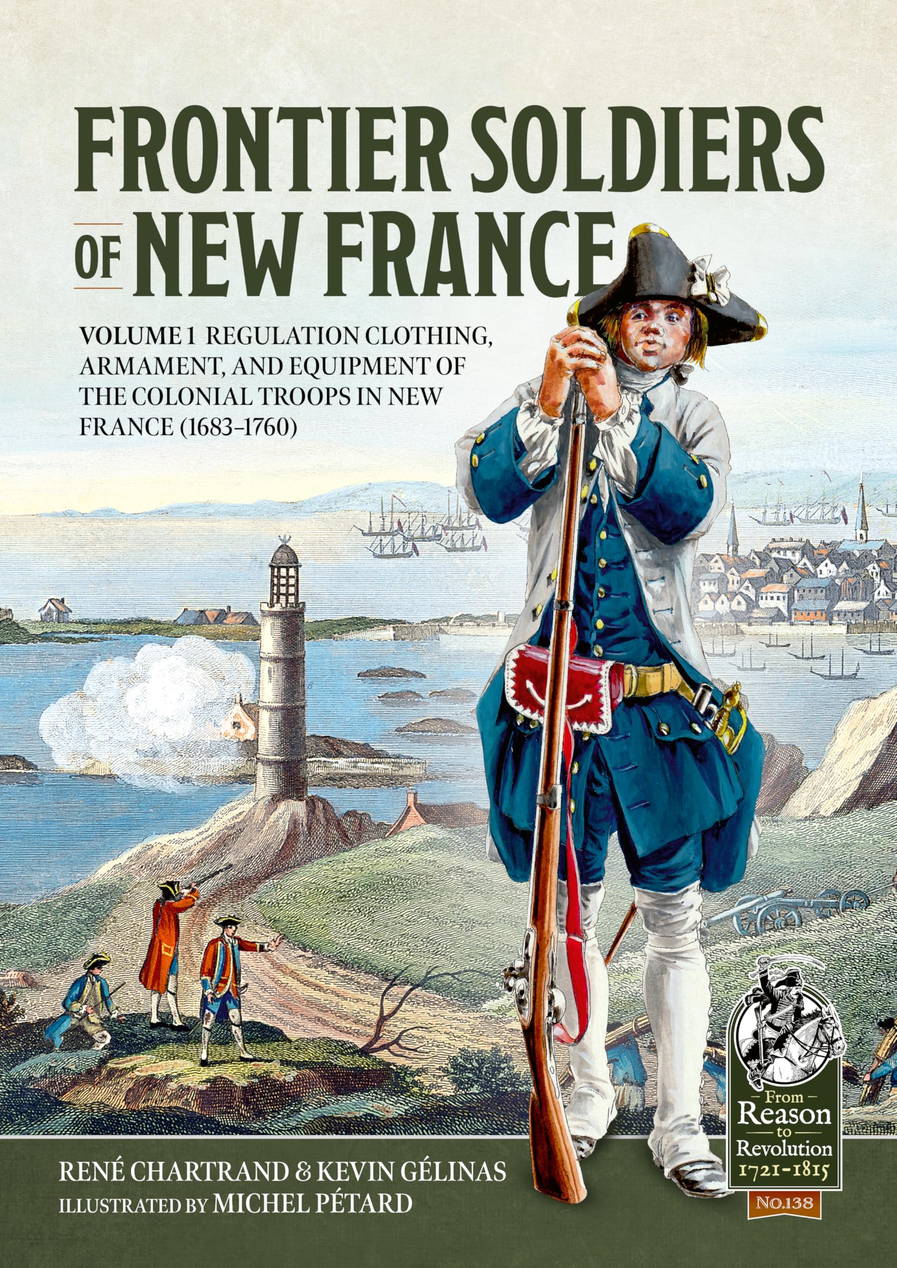 Libro: Frontier Soldiers of New France: Volume 1 - Regulation Clothing, Armament, and Equipment of the Colonial Troops in New France (1683-1760) (From Reason to Revolution 1721-1815)