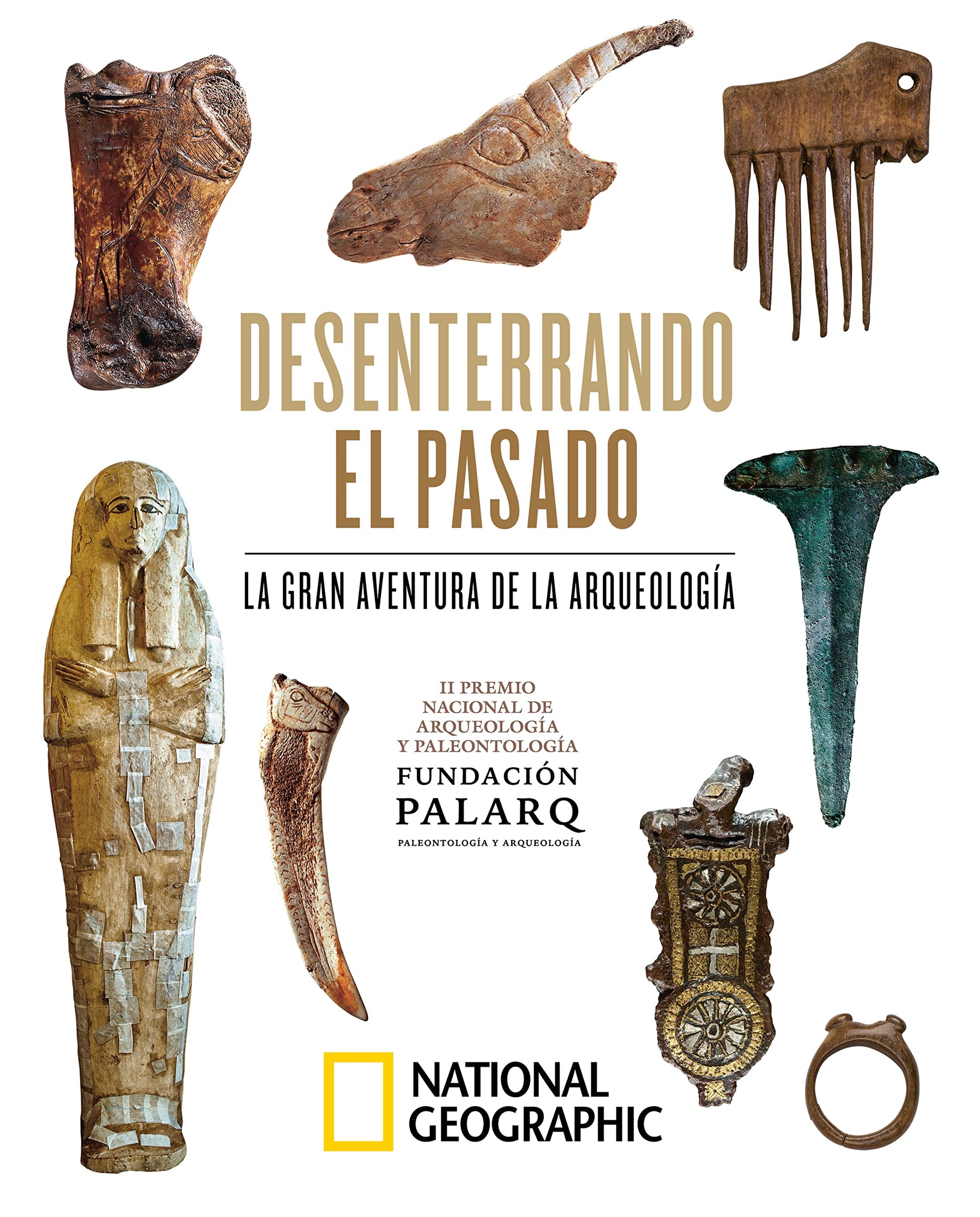 Libro: Desenterrando el pasado. La gran aventura de la arqueología.: II Premio Nacional de Arqueología y Paleontología Fundación Palarq