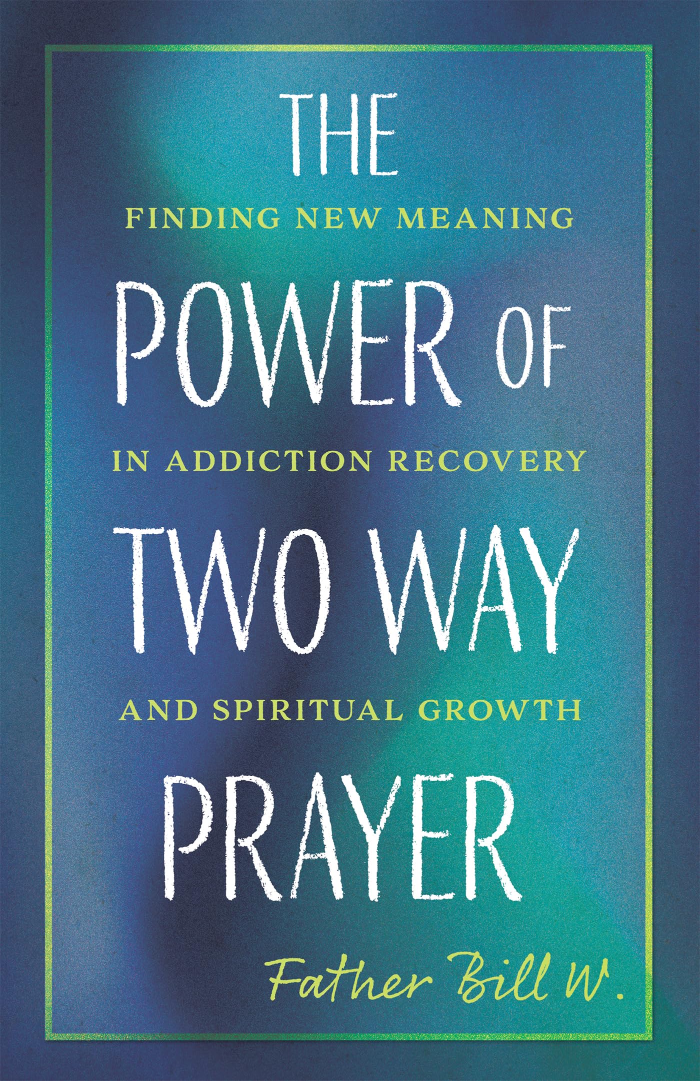 Libro: The Power of Two Way Prayer: Finding New Meaning in Addiction Recovery and Spiritual Growth