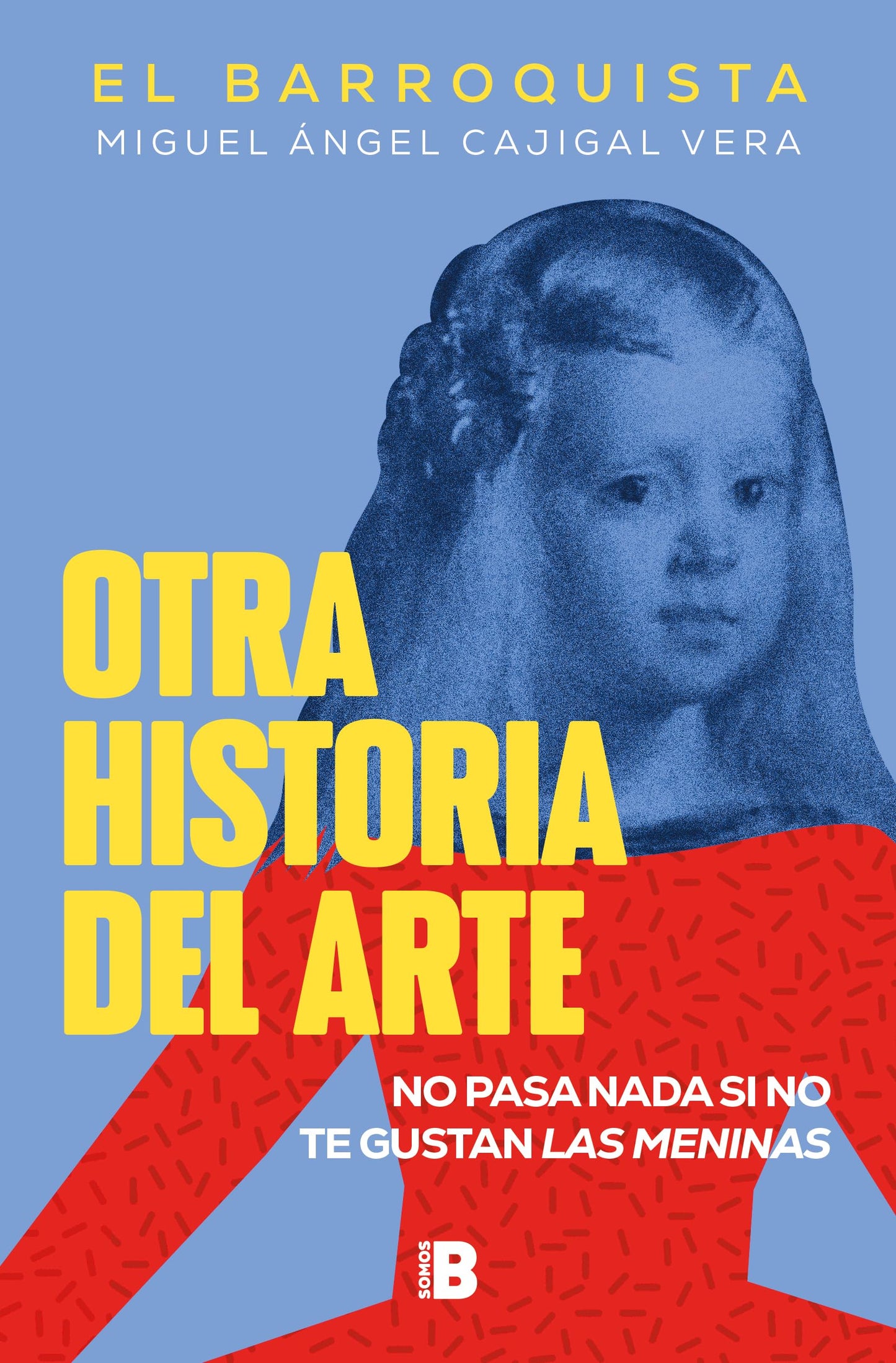 Libro: Otra historia del arte (El Barroquista): No pasa nada si no te gustan Las meninas (Somos B)