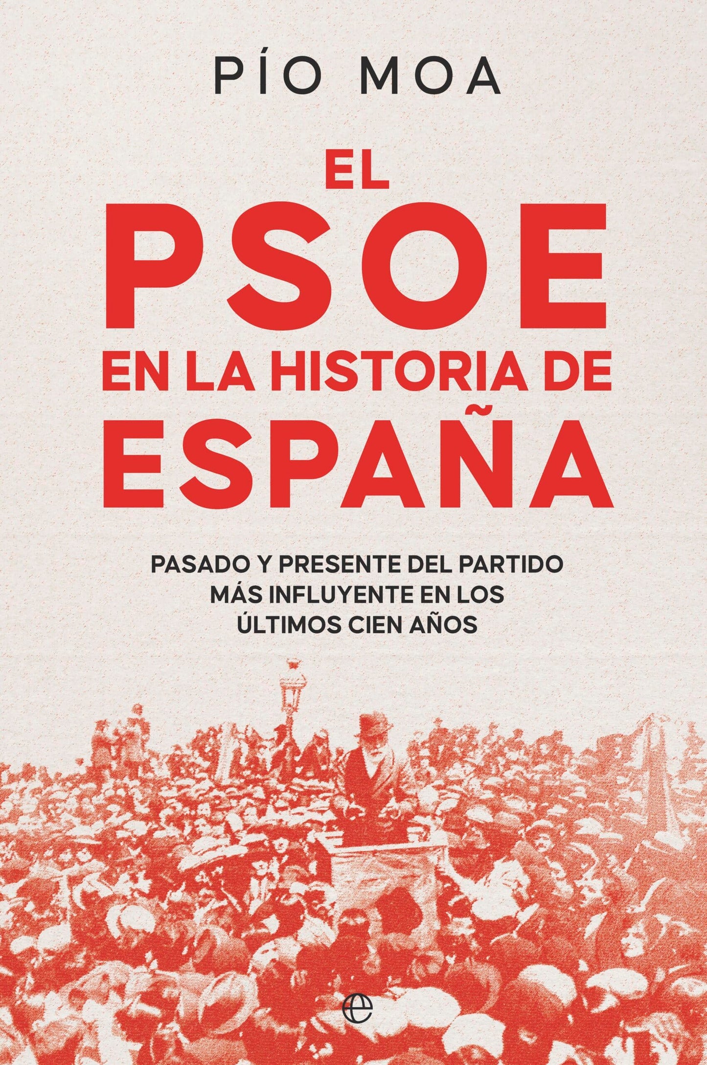 El PSOE en la historia de España: Pasado y presente del partido más influyente en los últimos cien años