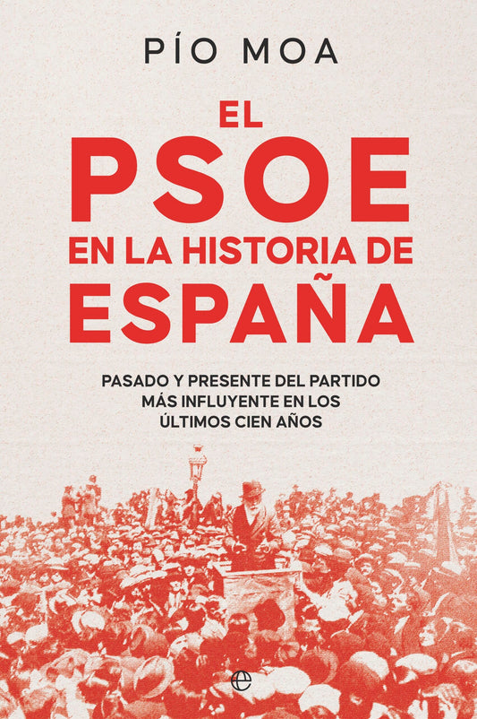 El PSOE en la historia de España: Pasado y presente del partido más influyente en los últimos cien años