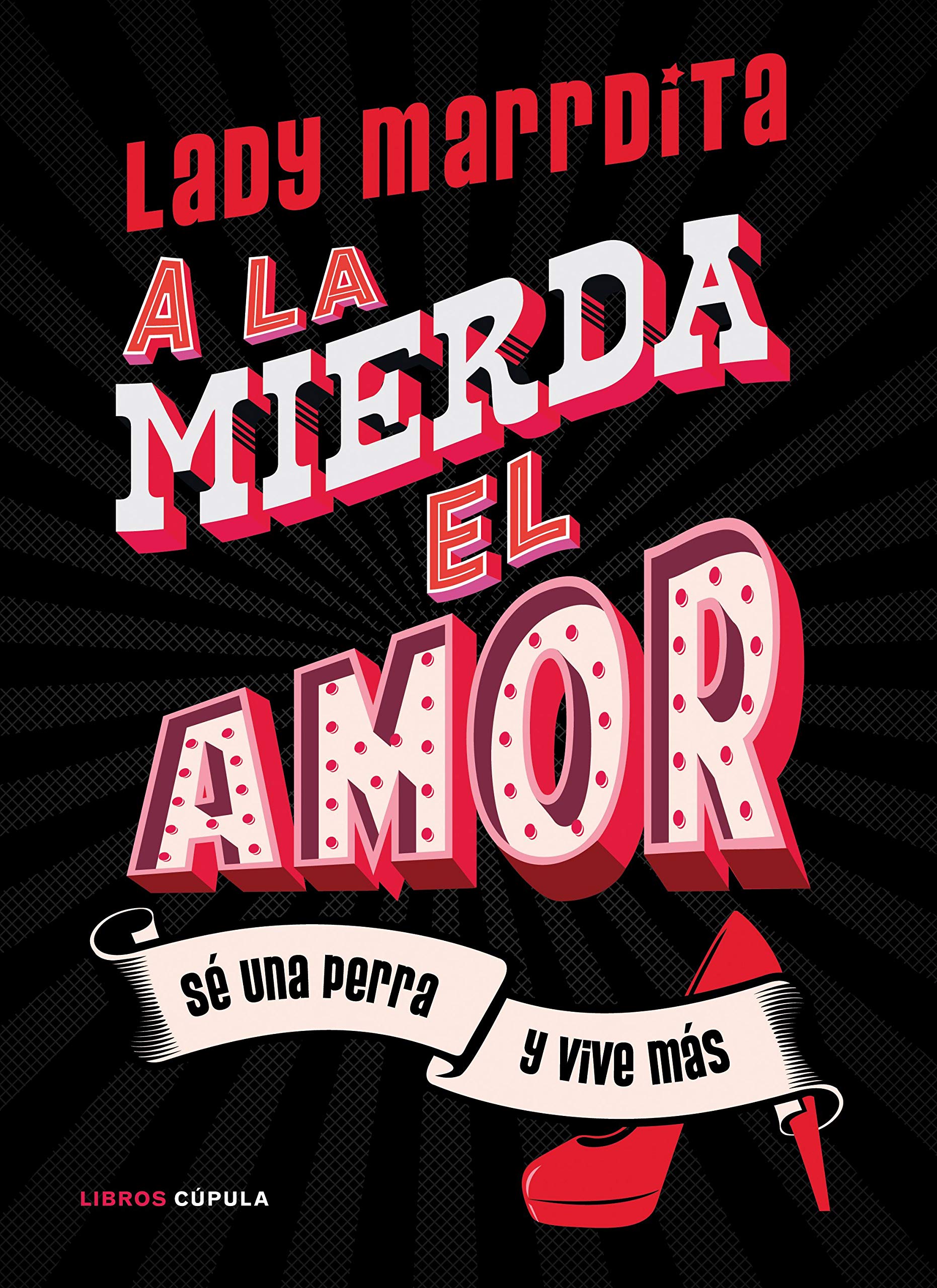 Libro: ¡A la mierda el amor!: Sé una perra y vive más