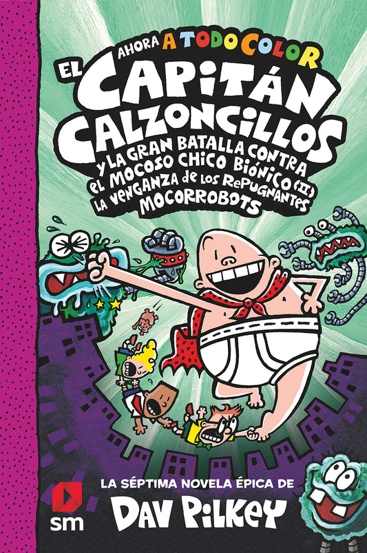 El Capitán Calzoncillos y la gran batalla contra el mocoso chicho biónico (II). La venganza de los repugnantes mocorrobots: 7 (El Capitán Calzoncillos a todo color)