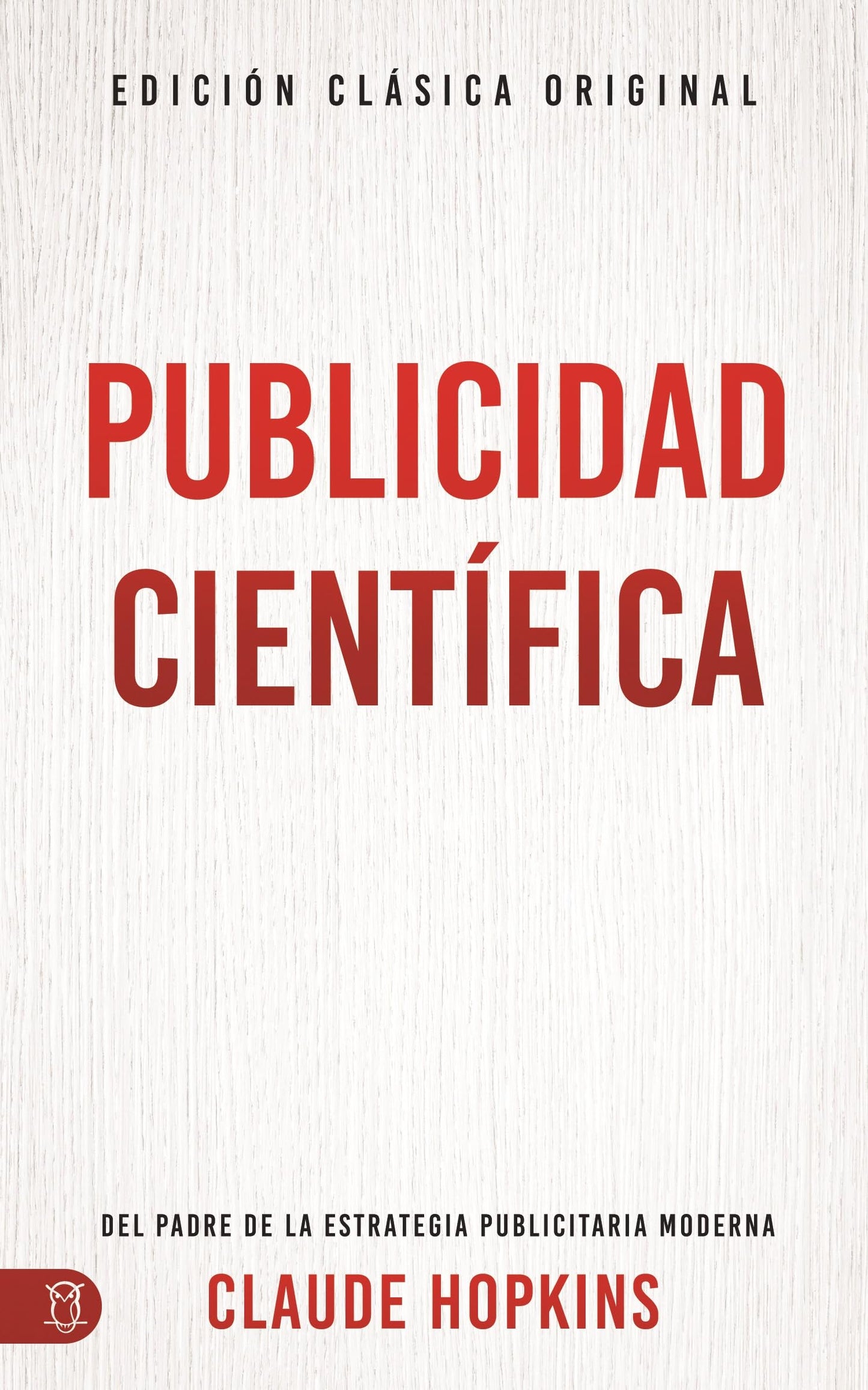 Libro: Publicidad científica (Scientific Advertising): Del padre de la estrategia publicitaria moderna