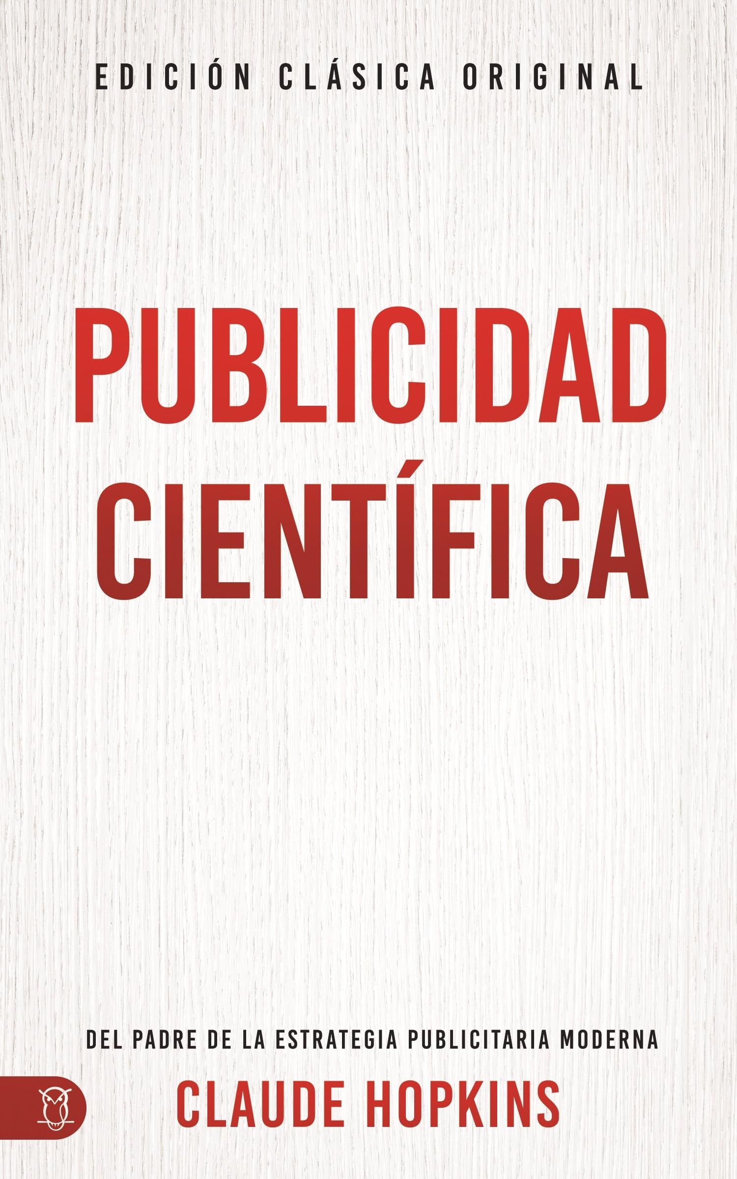 Libro: Publicidad científica (Scientific Advertising): Del padre de la estrategia publicitaria moderna