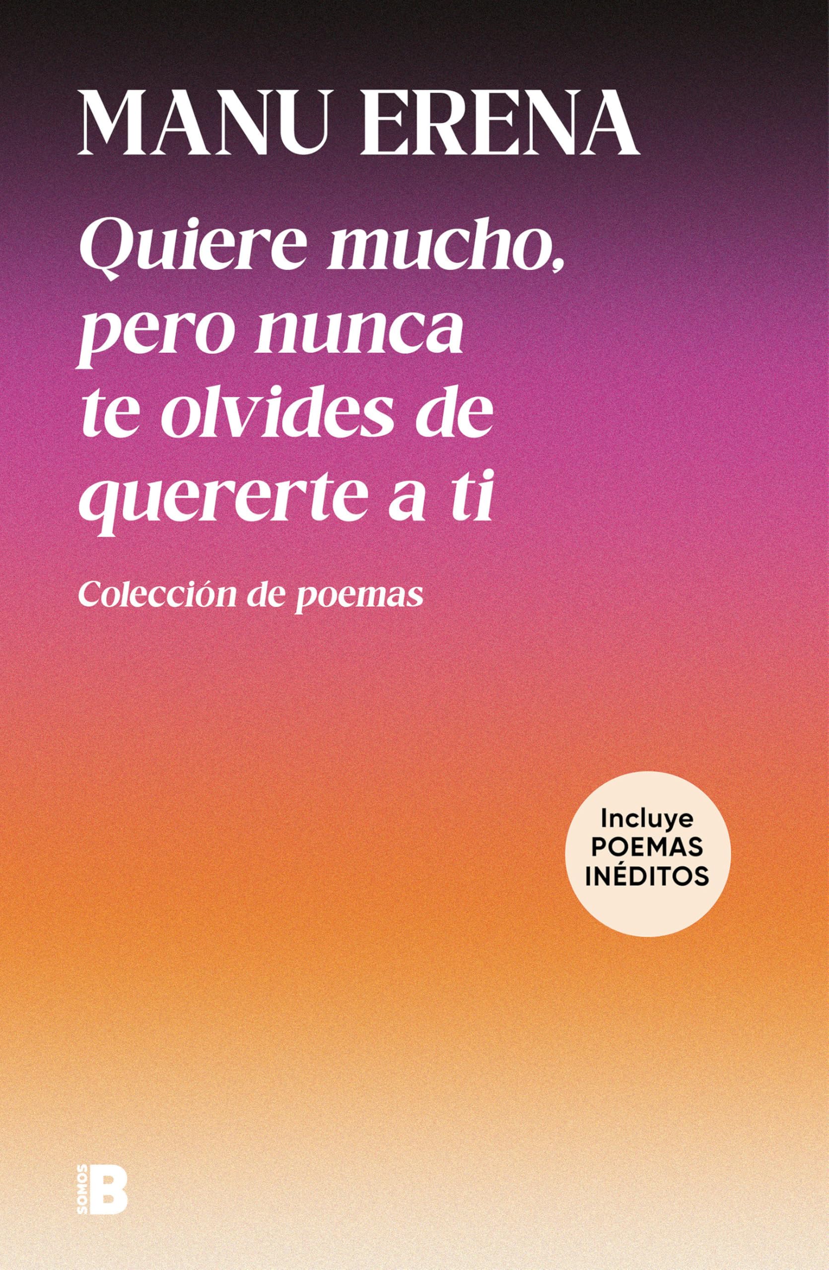 Libro: Quiere mucho, pero nunca te olvides de quererte a ti (incluye poemas inéditos): Colección de poemas (Somos B)