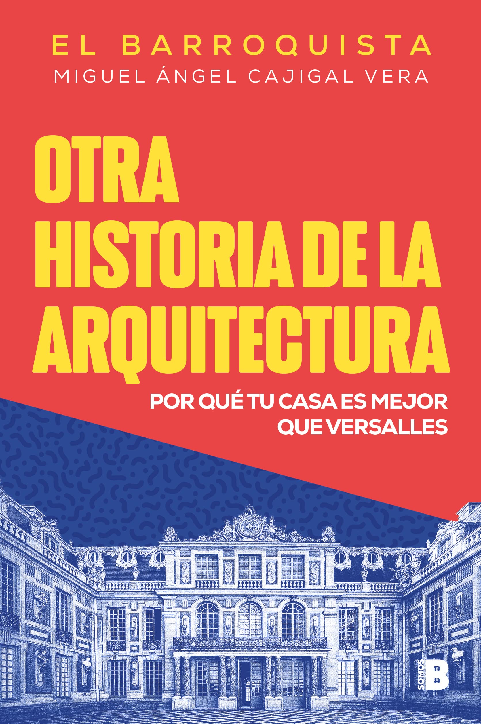 Libro: Otra historia de la arquitectura (El Barroquista): Por qué tu casa es mejor que Versalles (No ficción)