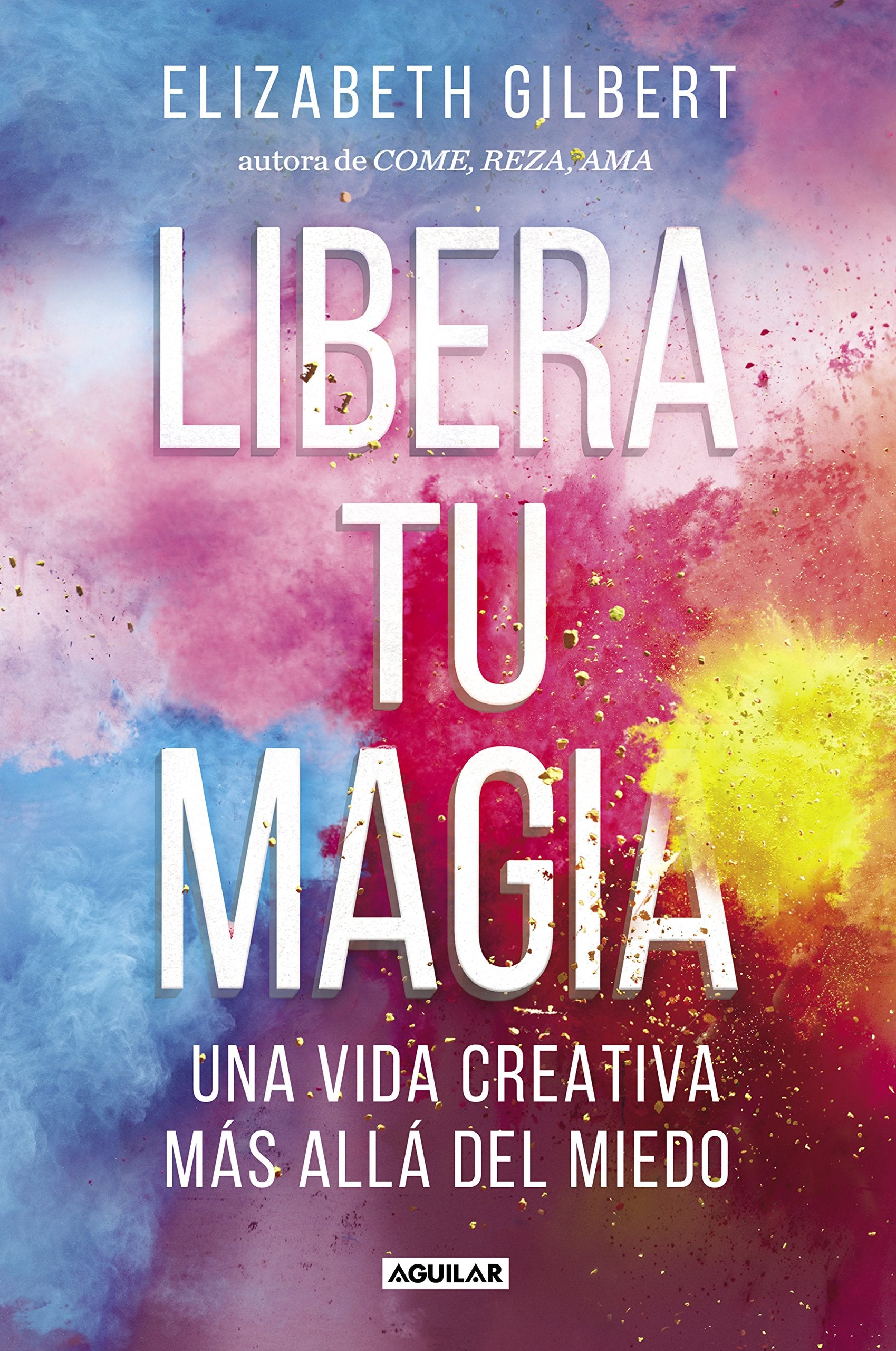 Libro: Libera tu magia: Una vida creativa más allá del miedo (Inspiración)