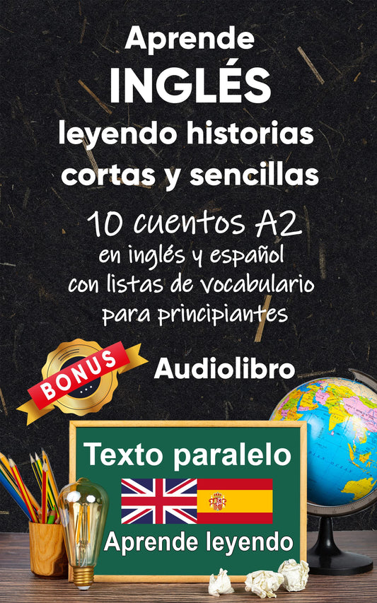 Aprende inglés leyendo historias cortas y sencillas: 10 historias en inglés y español con listas de vocabulario para principiantes (Inglés; lectura bilingüe)